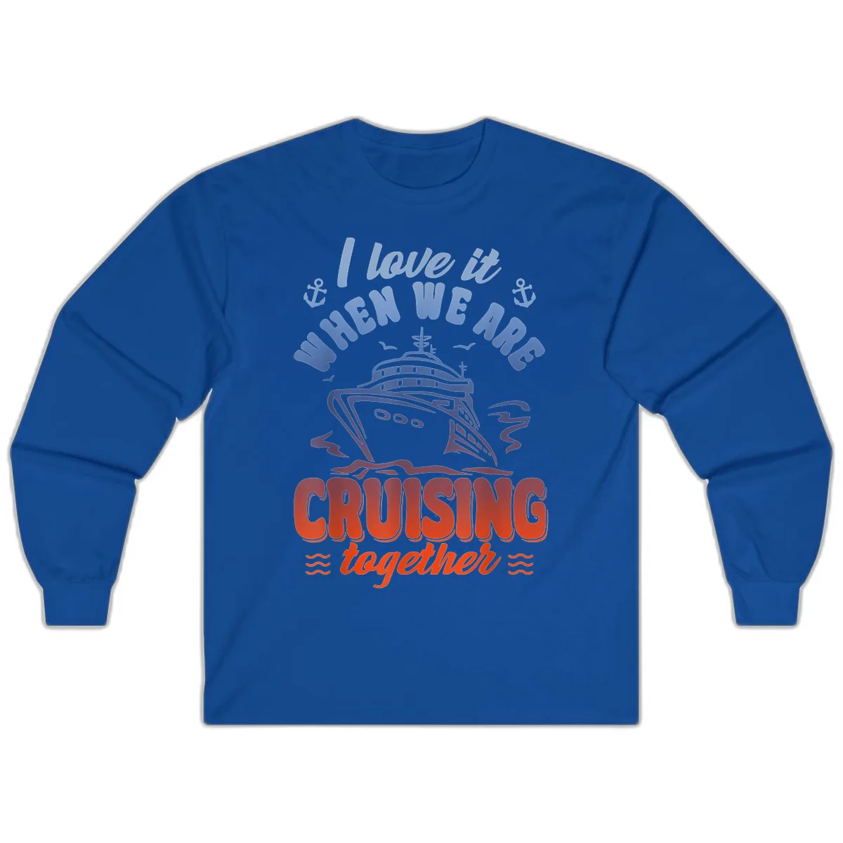 I Love It When We Are Cruising Together Long Sleeve in Royal