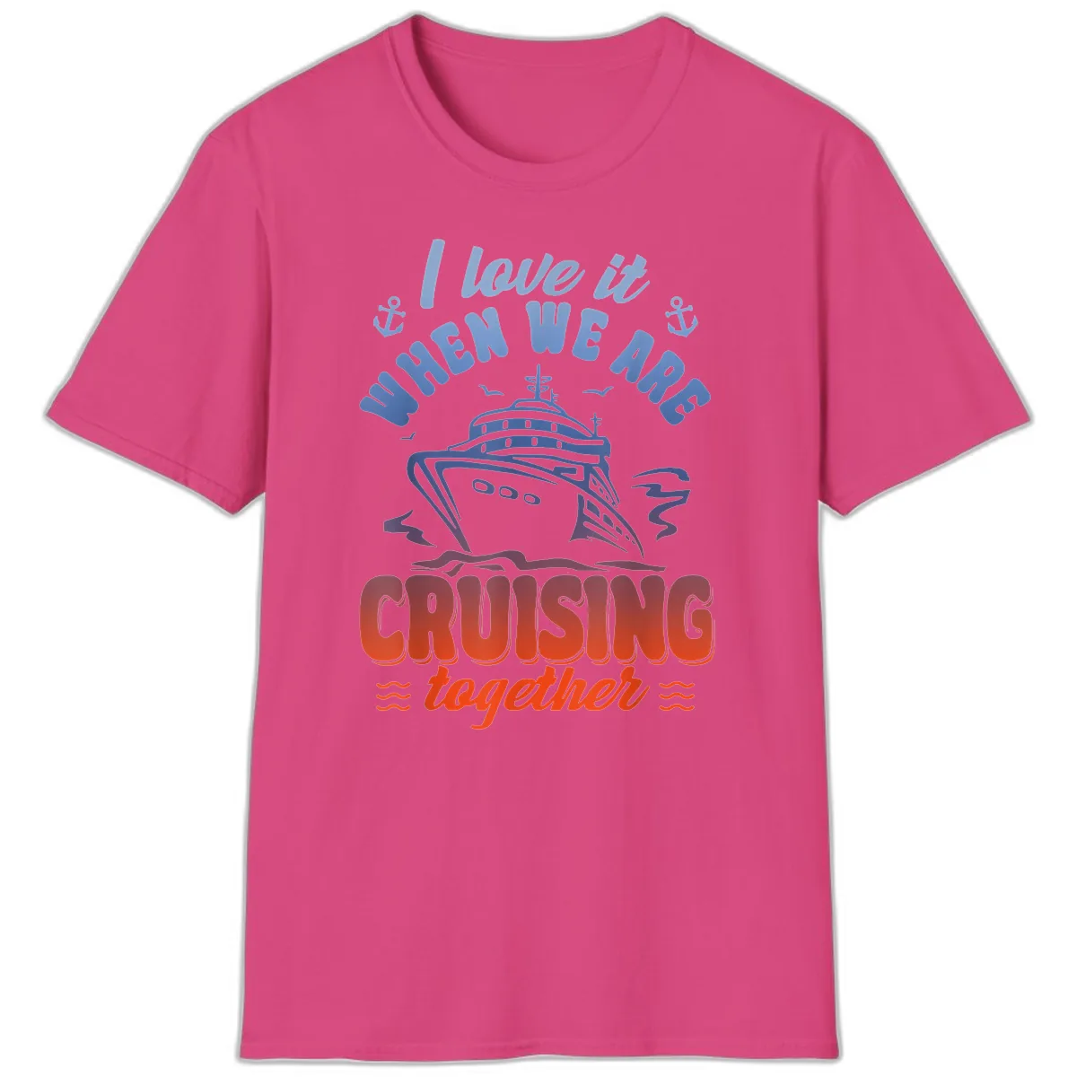 I Love It When We Are Cruising Together T-Shirt in Heliconia