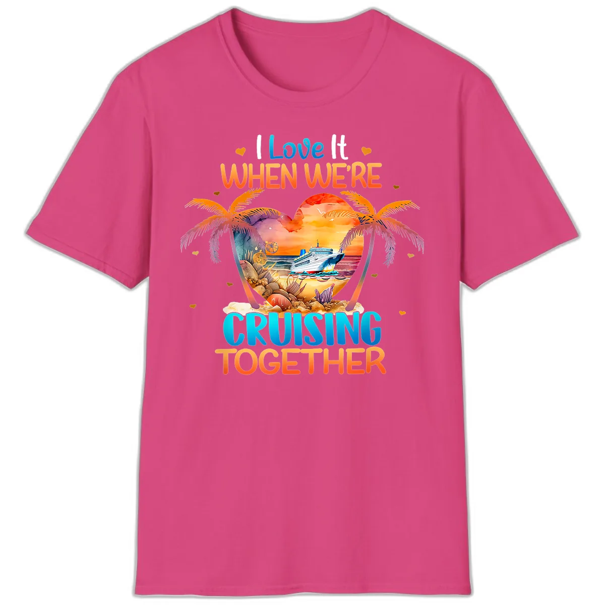 I Love It When We're Cruising Together T-Shirt in Heliconia