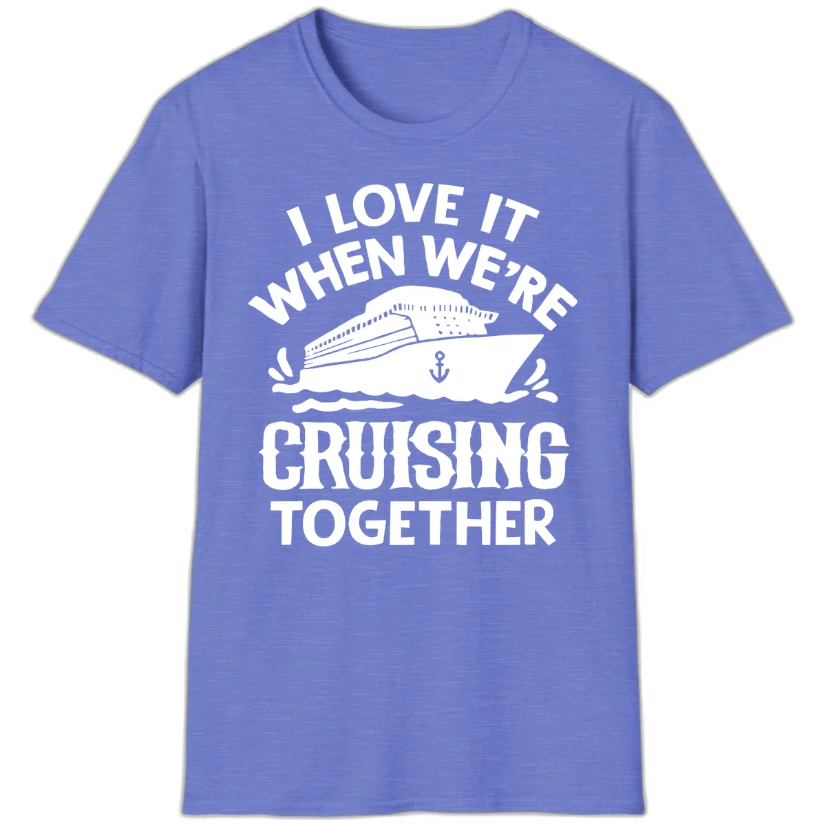I Love It When We're Cruising Together T-Shirt in Heather Royal