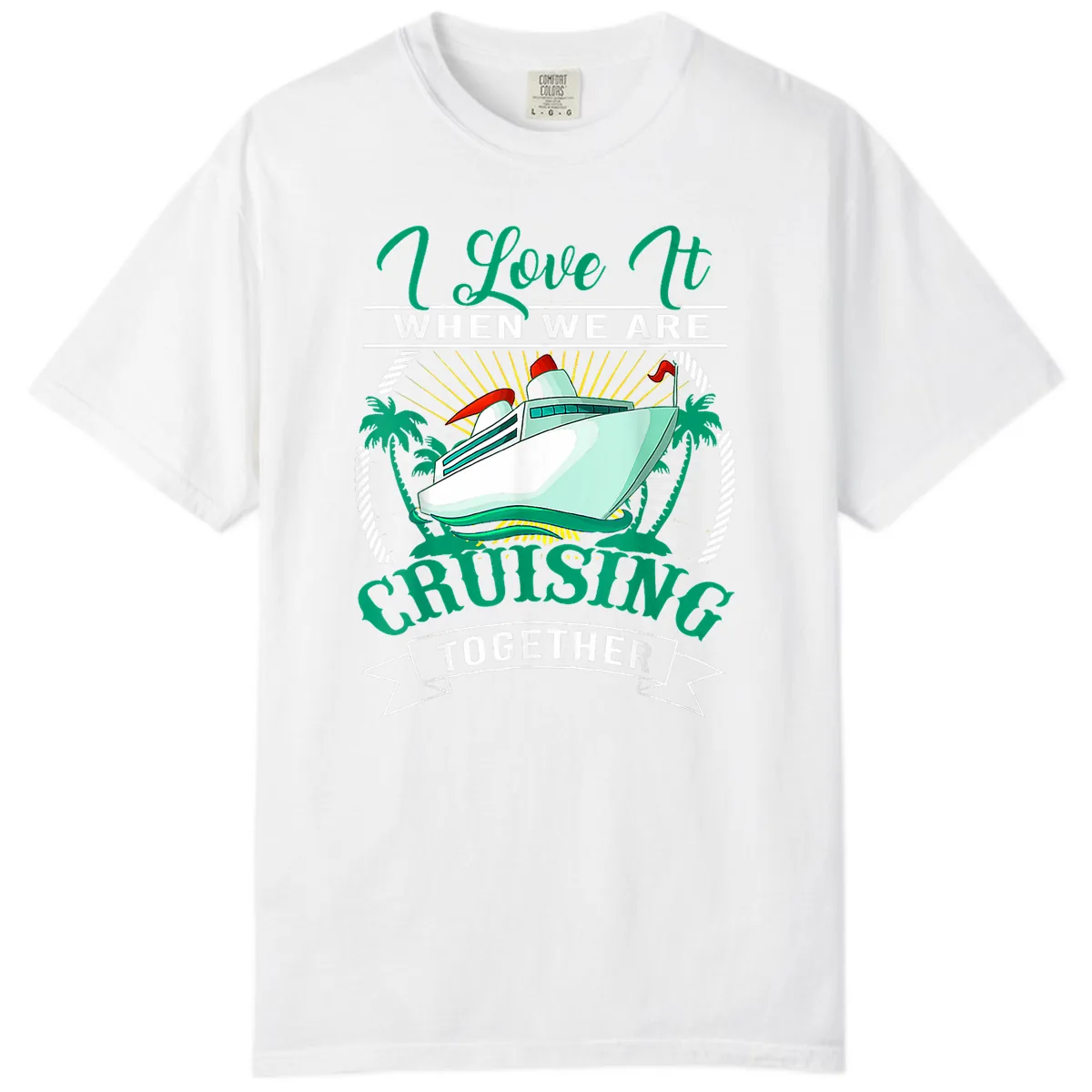 I Love It When We Are Cruising Together Comfort Color in White