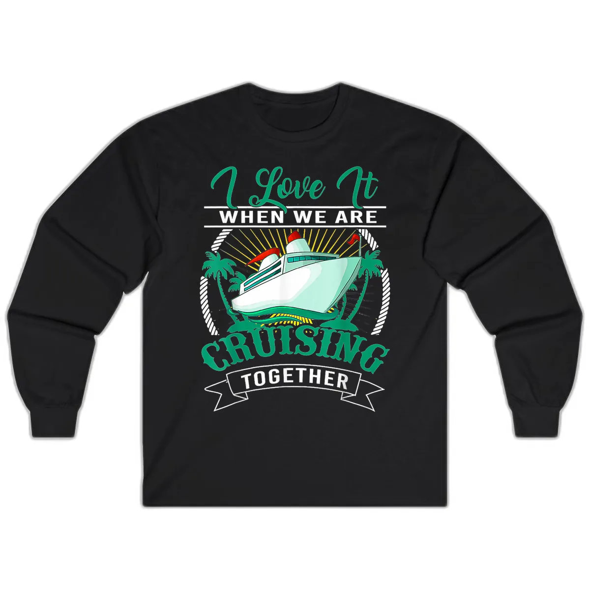 I Love It When We Are Cruising Together Long Sleeve in Black
