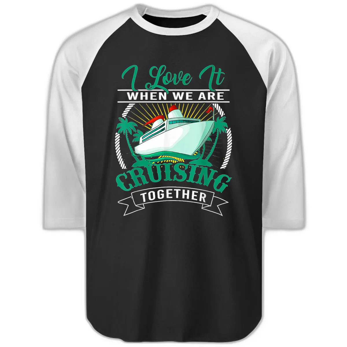 I Love It When We Are Cruising Together Raglan 3/4 in Black White