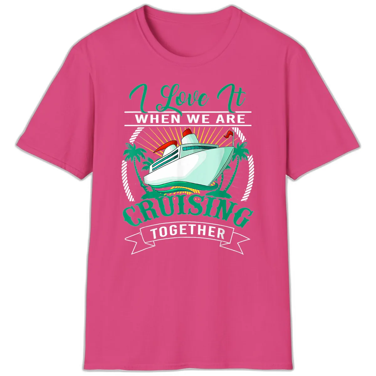 I Love It When We Are Cruising Together T-Shirt in Heliconia