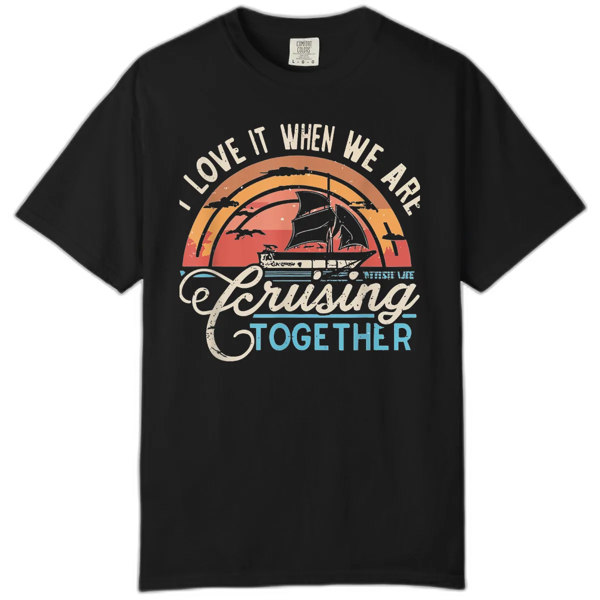 I Love It When We Are Cruising Together Comfort Color in Black