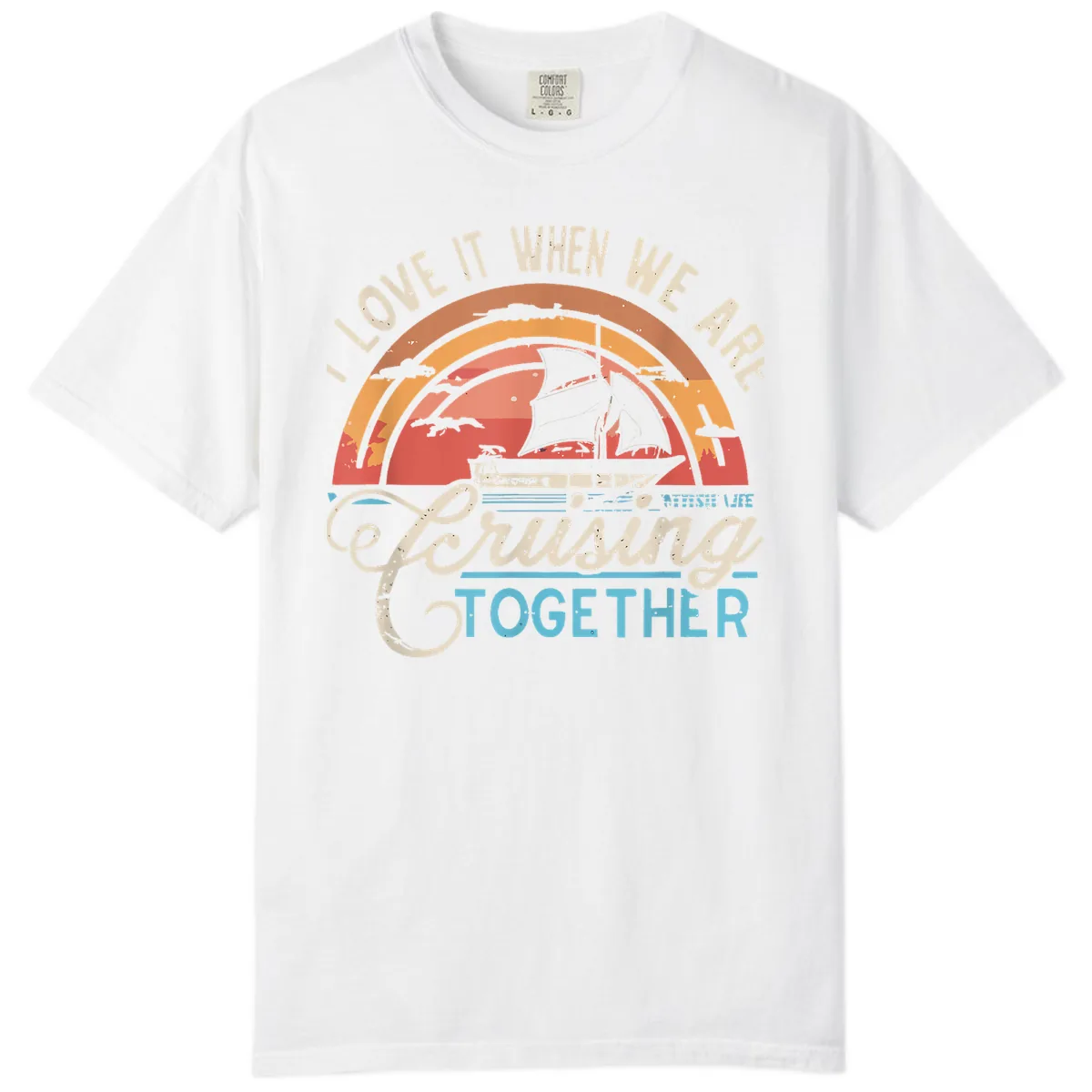 I Love It When We Are Cruising Together Comfort Color in White