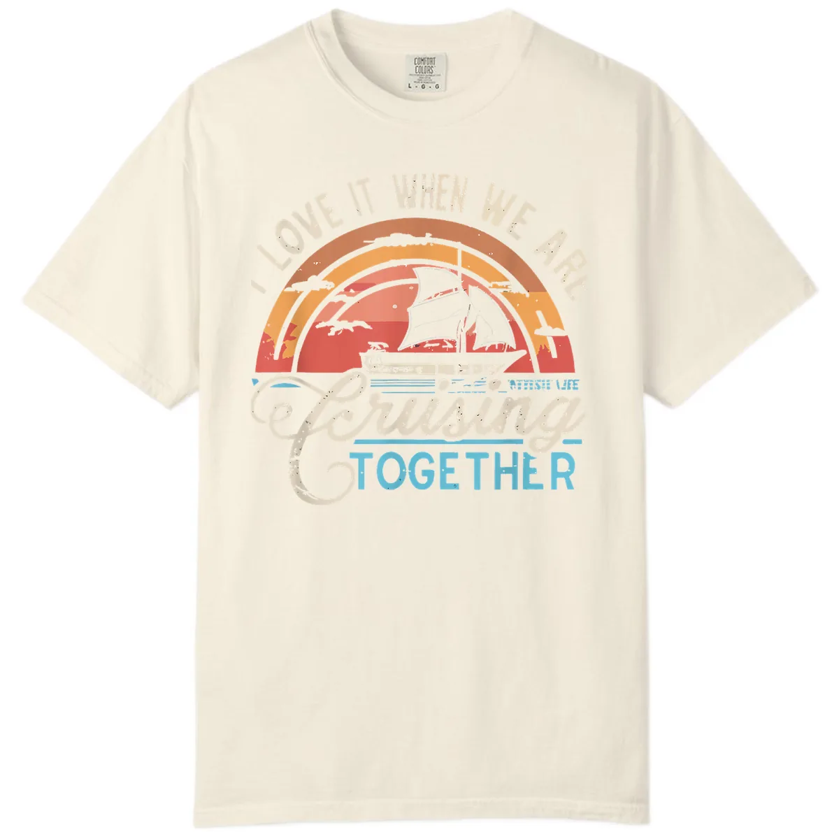 I Love It When We Are Cruising Together Comfort Color in Ivory