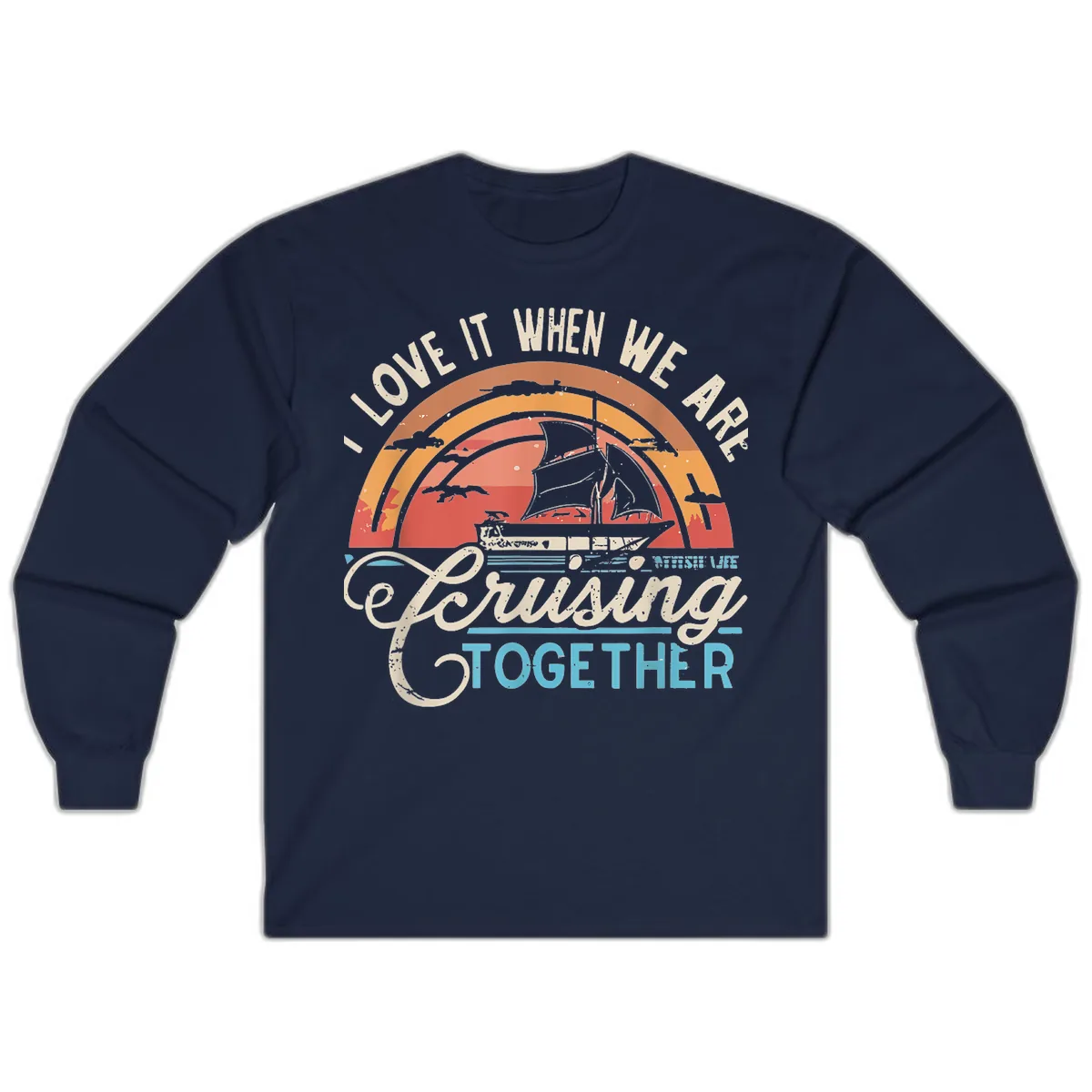 I Love It When We Are Cruising Together Long Sleeve in Navy