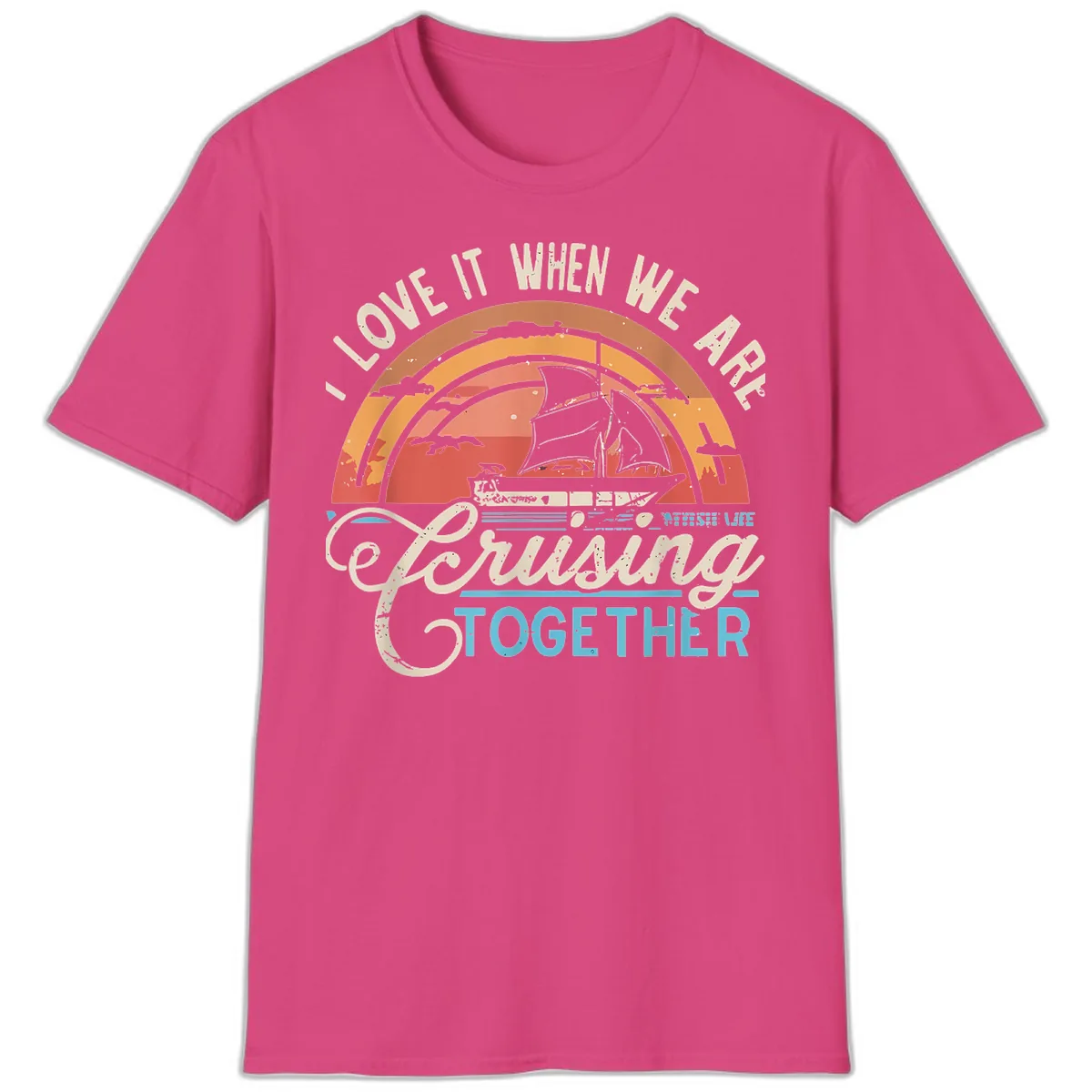 I Love It When We Are Cruising Together T-Shirt in Heliconia