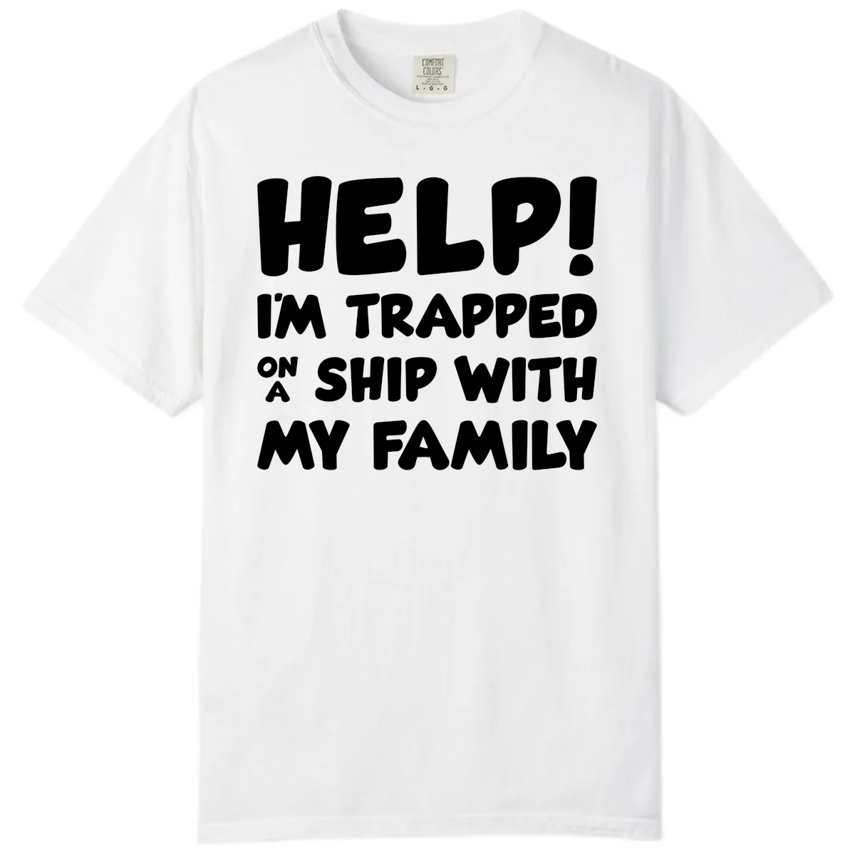 Help! I'm Trapped On A Ship With My Family Comfort Color in White