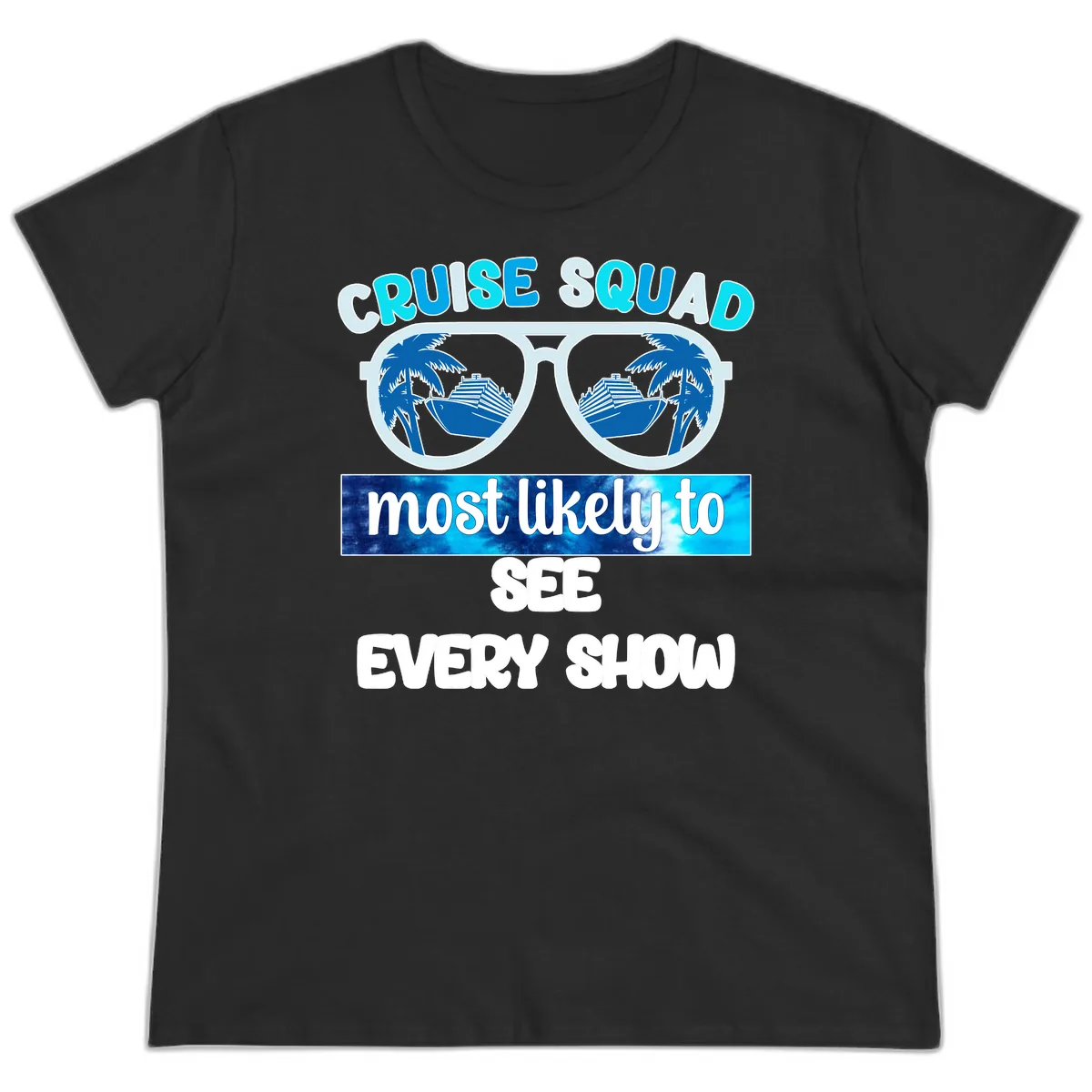 Cruise Squad Most Likely To See Every Show Ladies Tee in Black