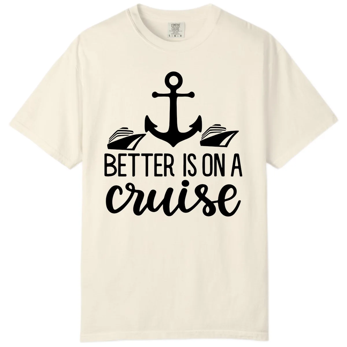 Better Is On A Cruise Comfort Color in Ivory