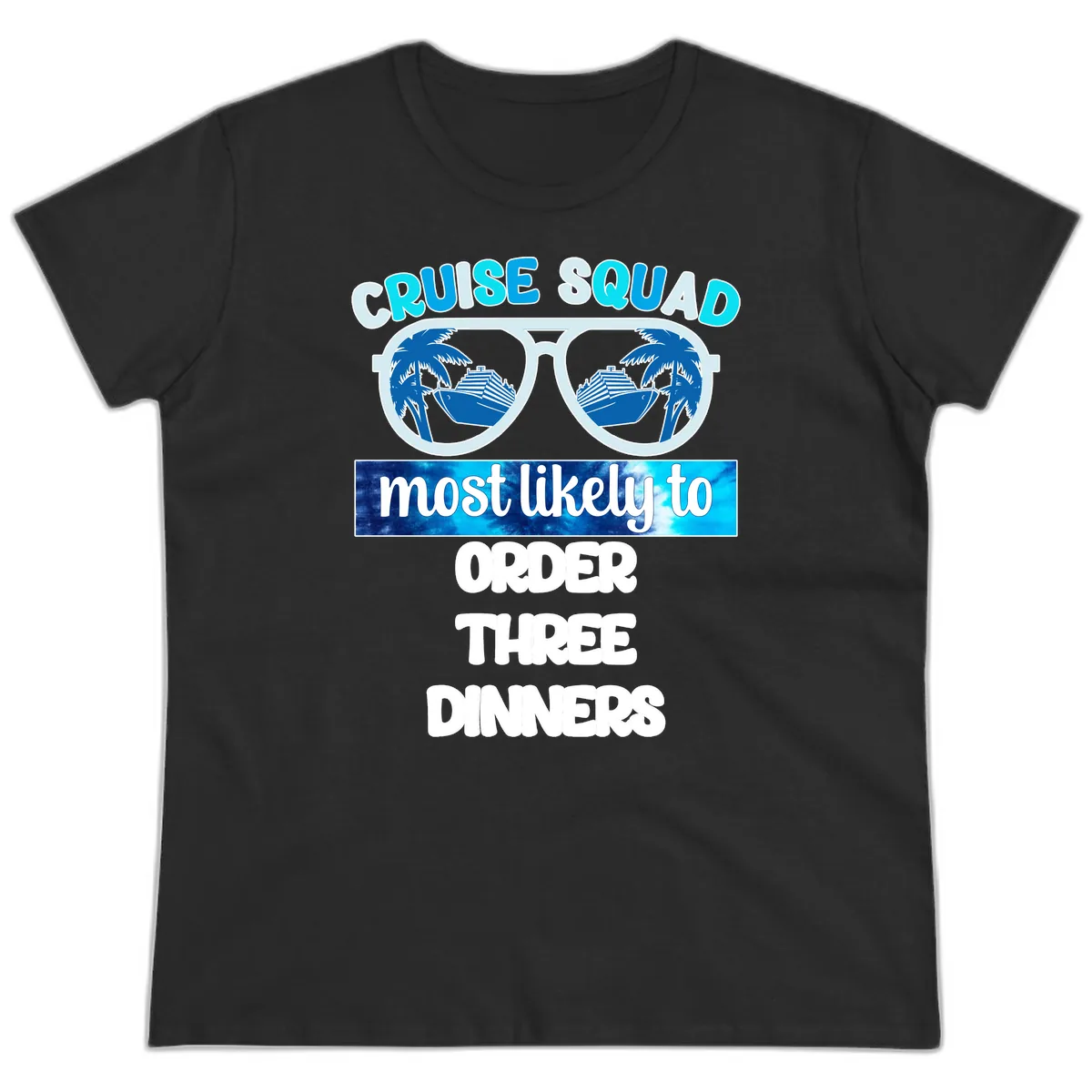 Cruise Squad Most Likely To Order Three Dinners Ladies Tee in Black