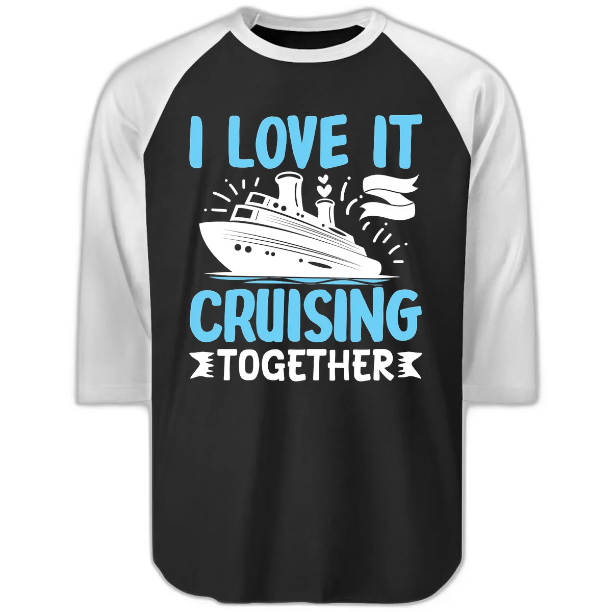 I Love It Cruising Together Raglan 3/4 in Black White