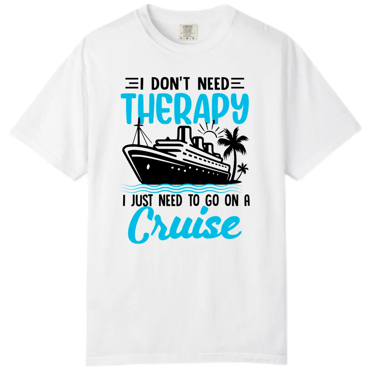 I Don't Need Therapy, I Need A Cruise Comfort Color in White