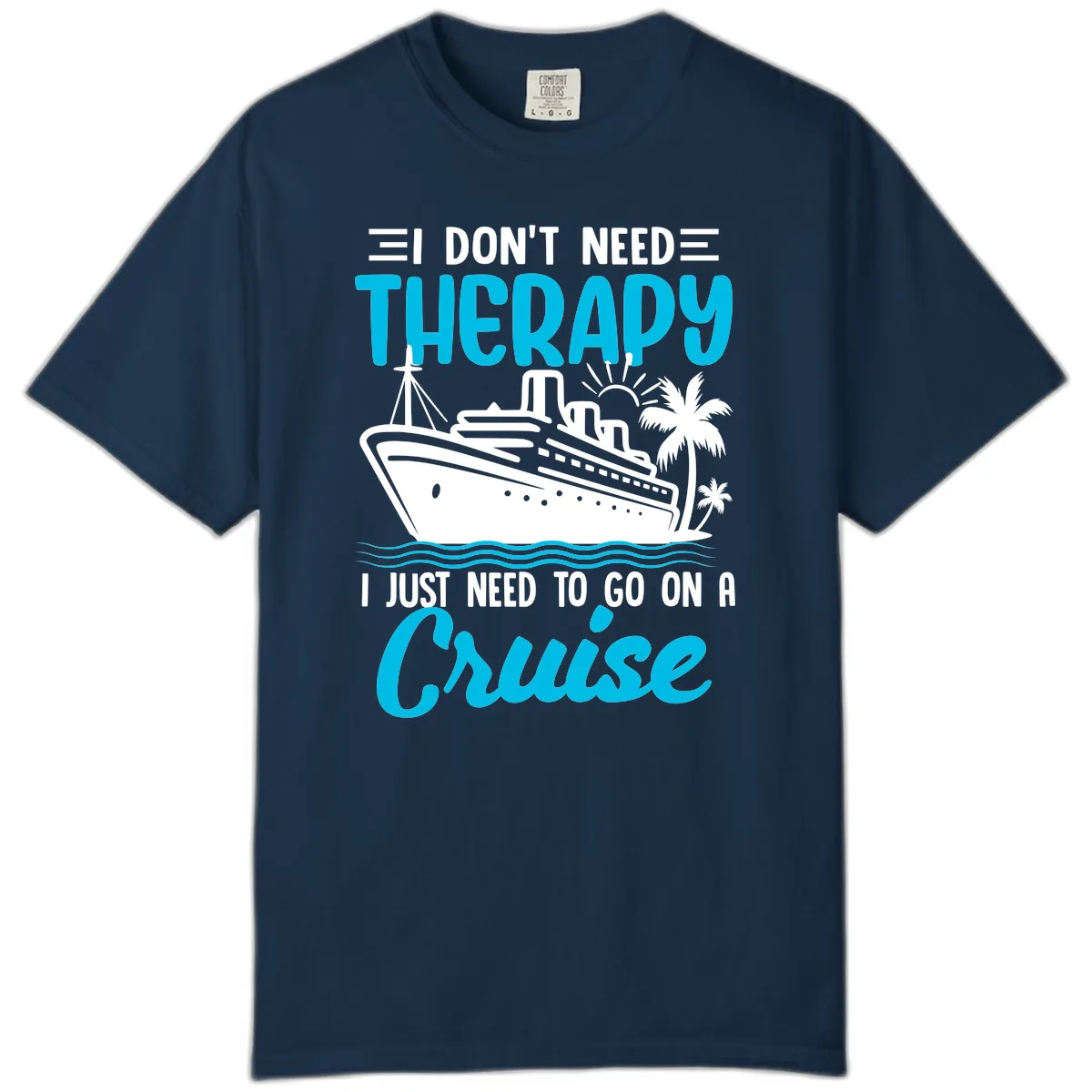 I Don't Need Therapy, I Need A Cruise Comfort Color in True Navy