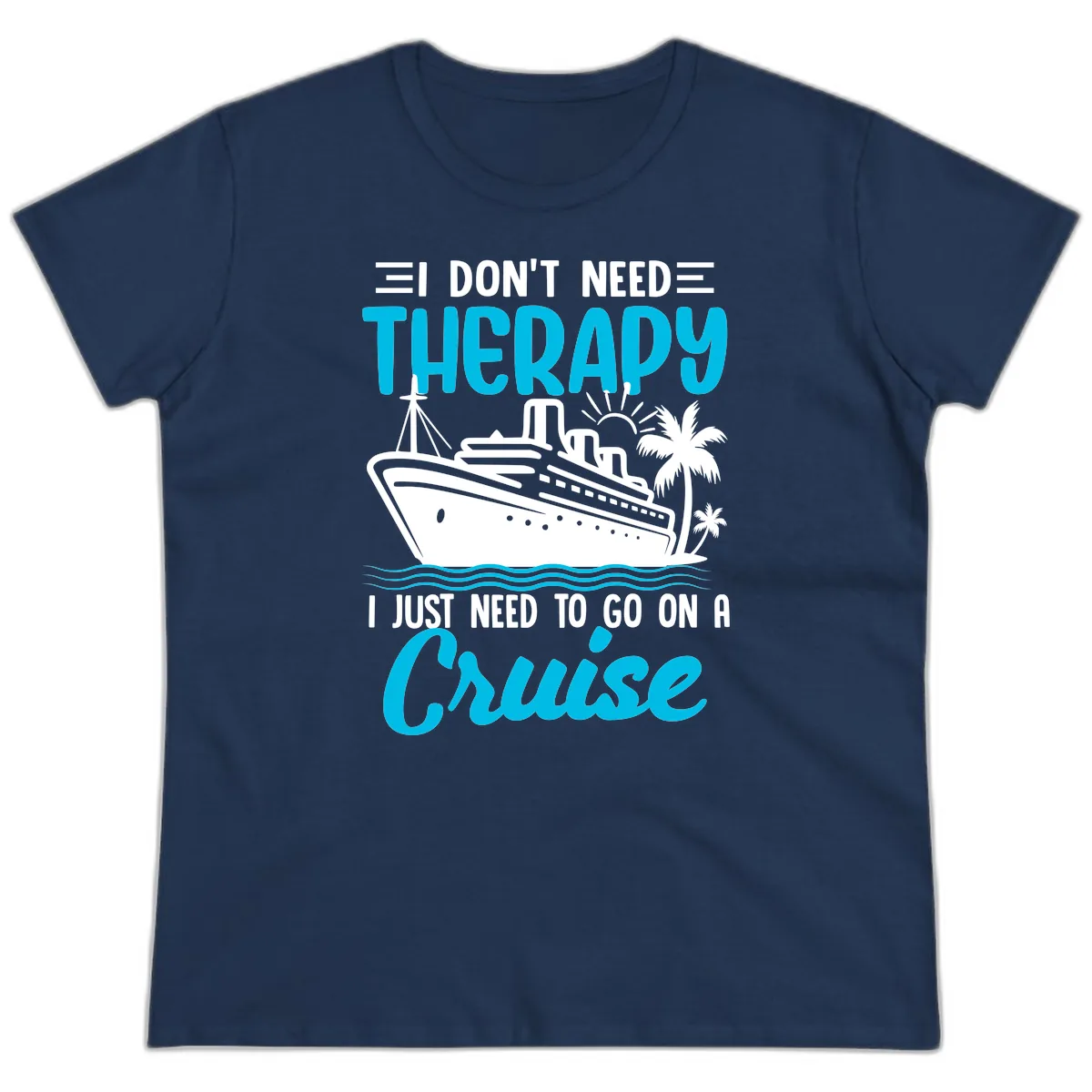 I Don't Need Therapy, I Need A Cruise Ladies Tee in Navy