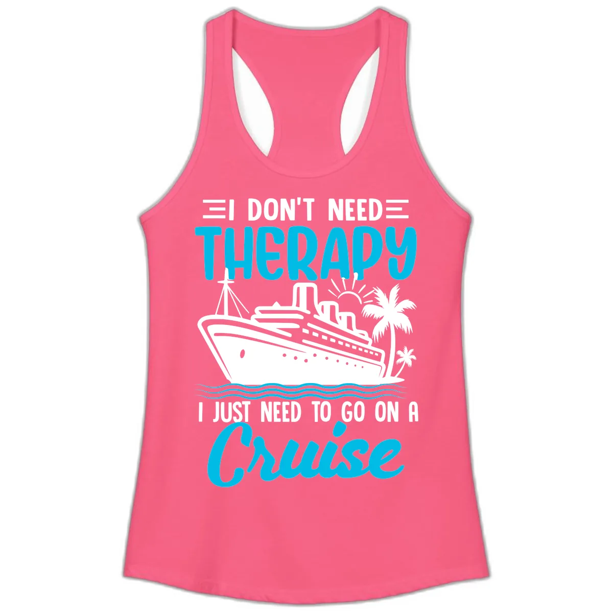 I Don't Need Therapy, I Need A Cruise Ladies Tank in Solid Hot Pink