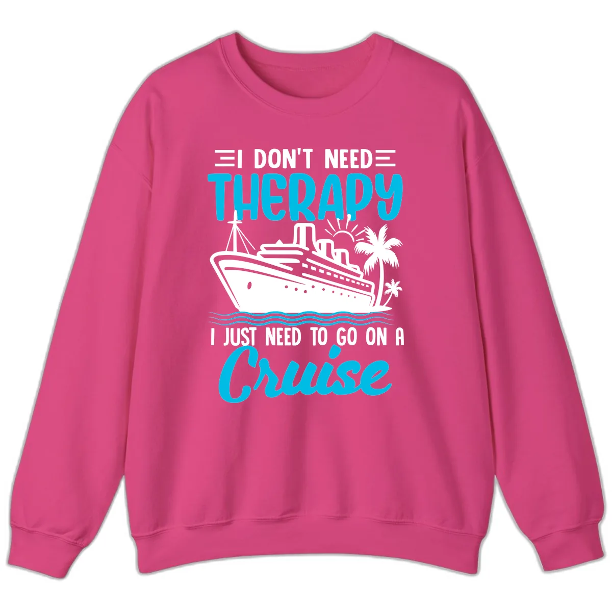 I Don't Need Therapy, I Need A Cruise Sweatshirt in Heliconia