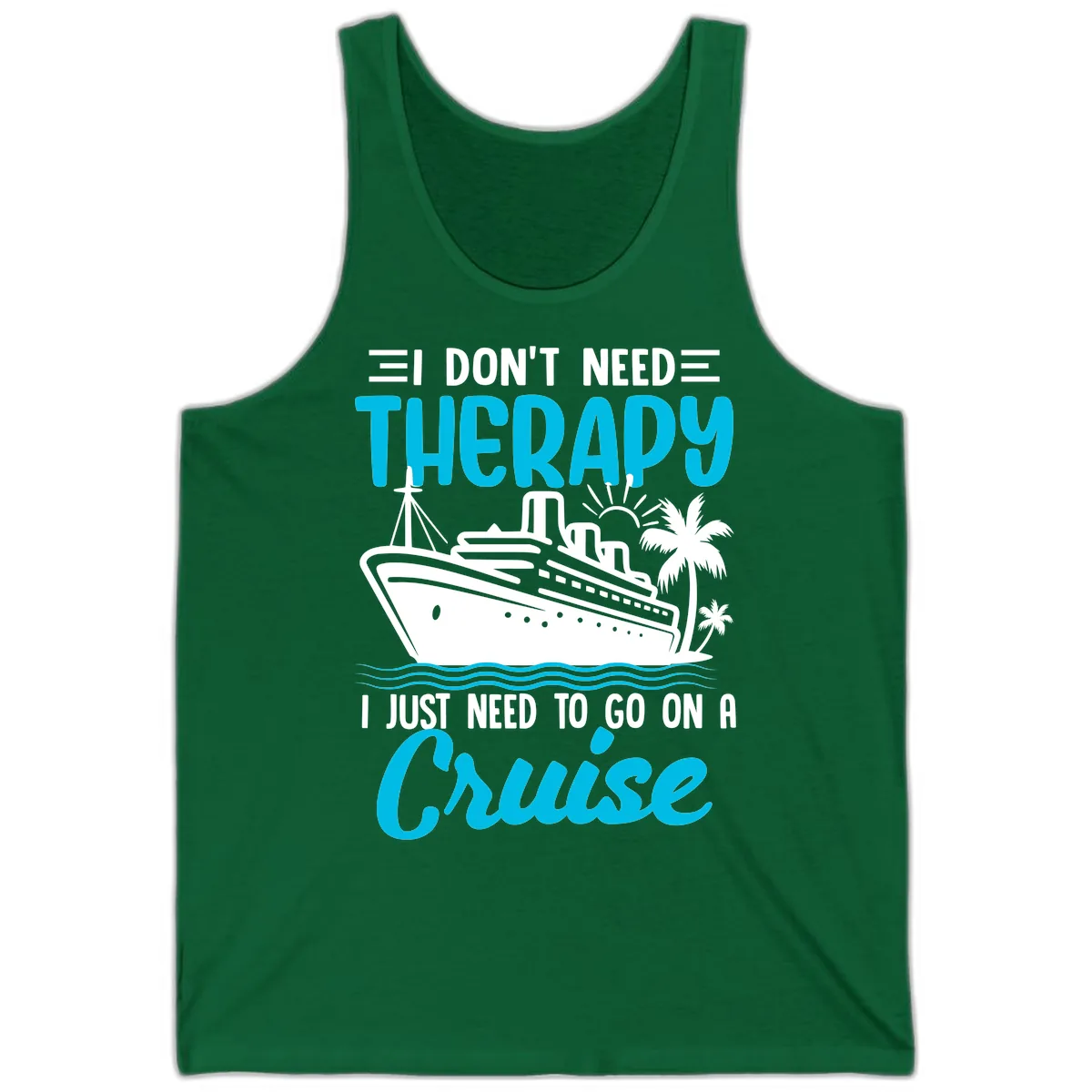 I Don't Need Therapy, I Need A Cruise Tank in Kelly