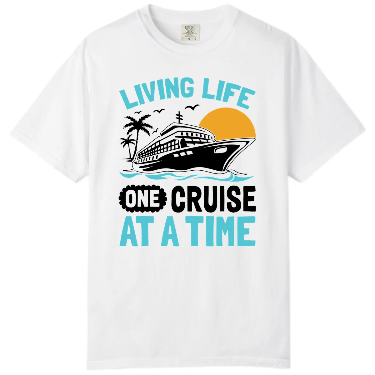 Living Life One Cruise At A Time Comfort Color in White