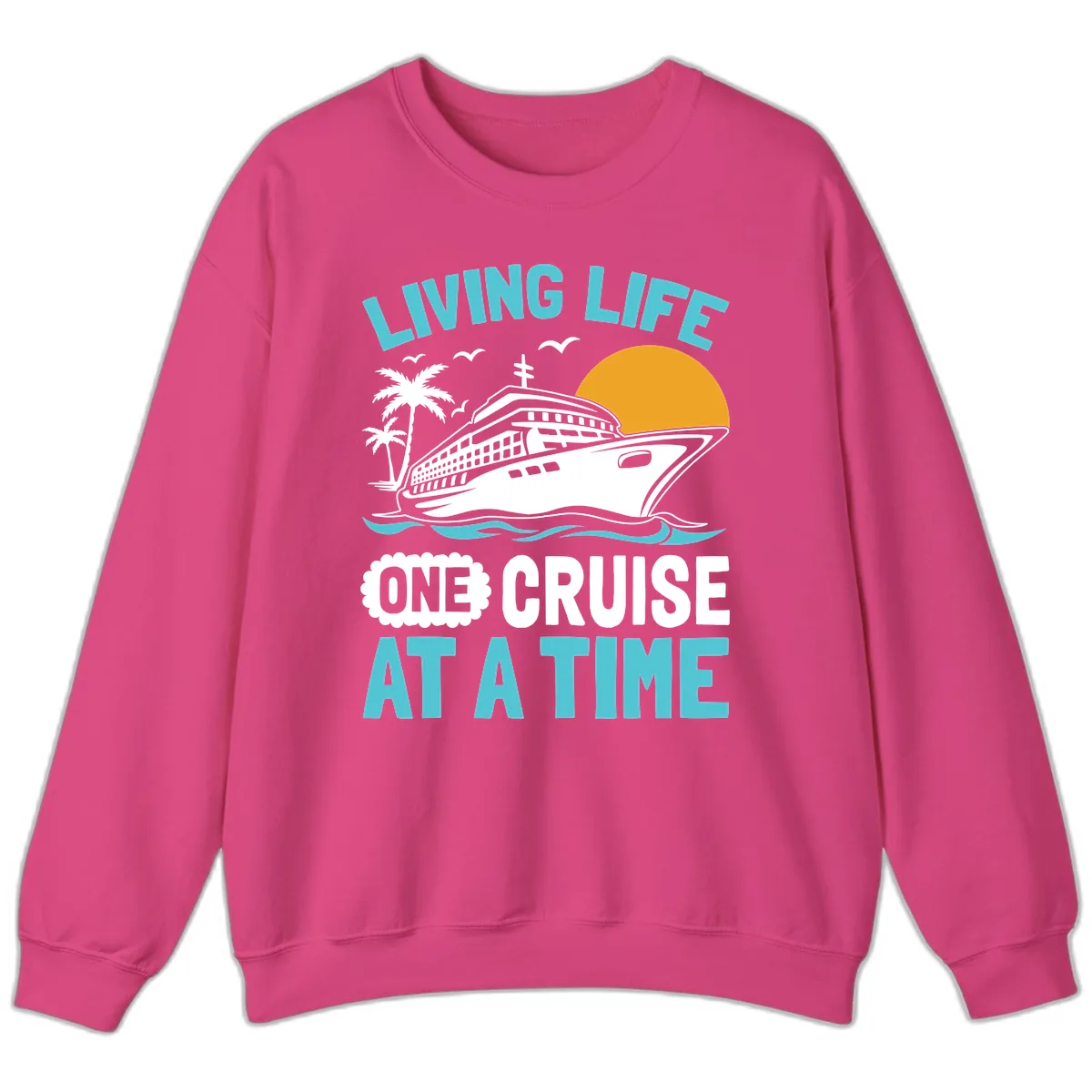 Living Life One Cruise At A Time Sweatshirt in Heliconia
