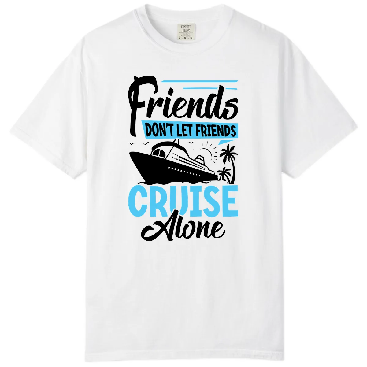 Friends Don't Let Friends Cruise Alone Comfort Color in White