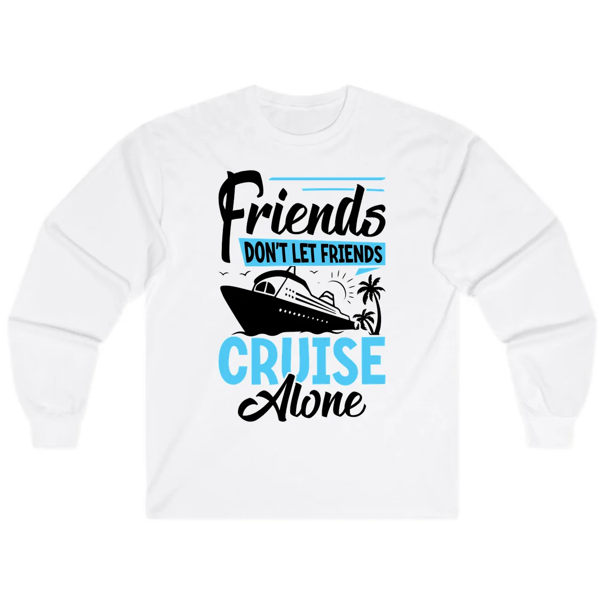 Friends Don't Let Friends Cruise Alone Long Sleeve in White