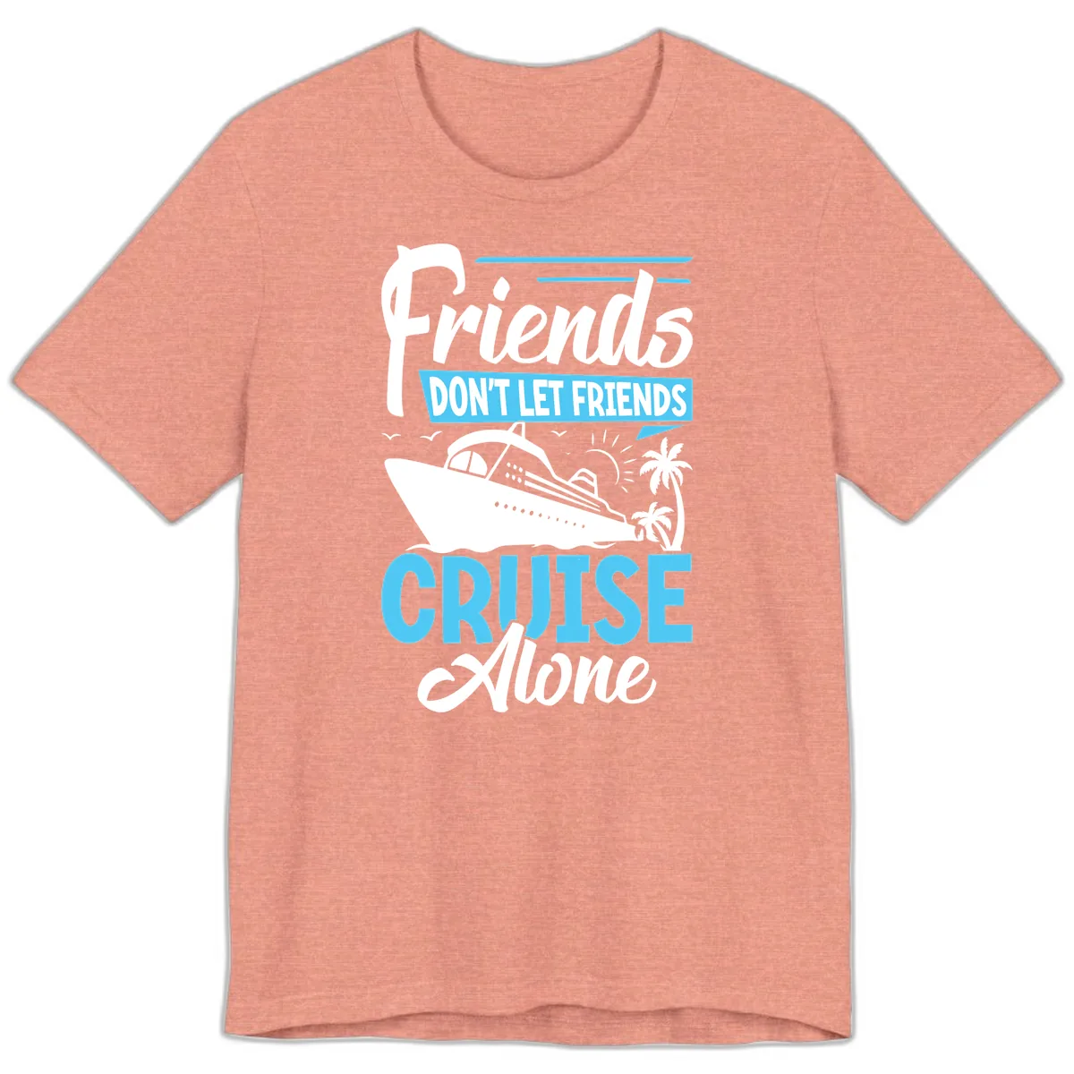 Friends Don't Let Friends Cruise Alone Premium T-Shirt in Heather Sunset