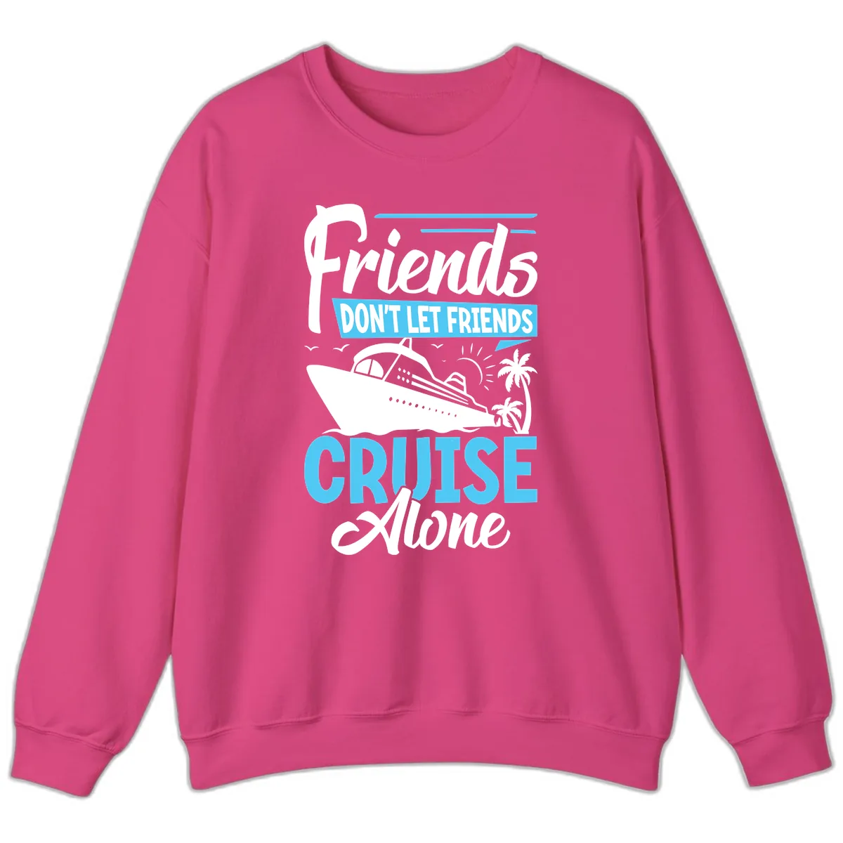 Friends Don't Let Friends Cruise Alone Sweatshirt in Heliconia