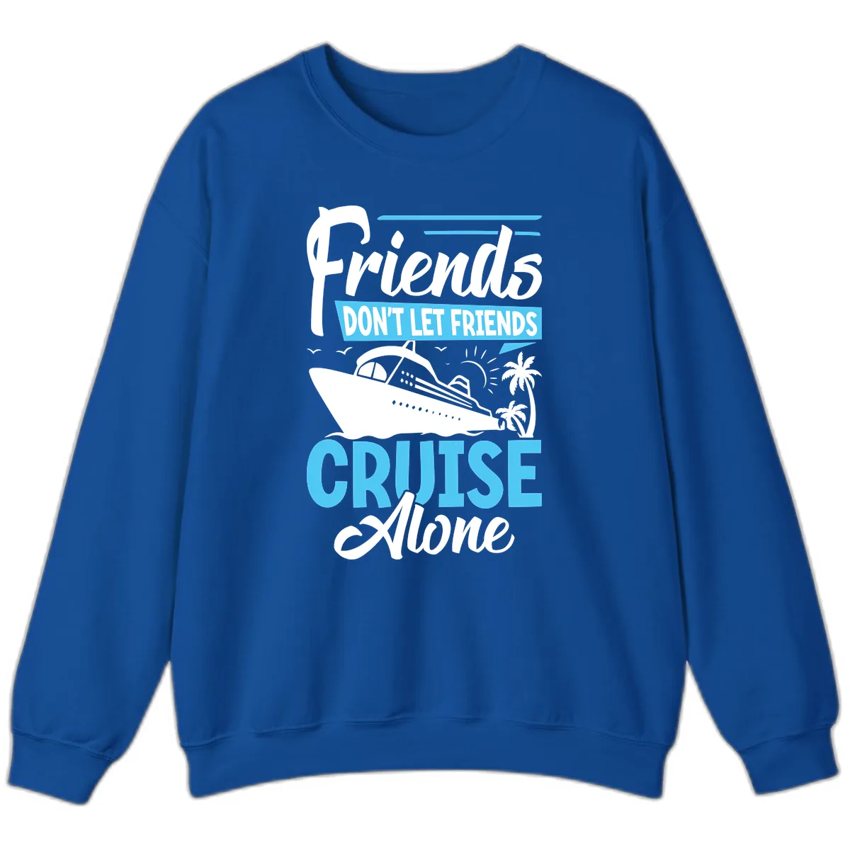 Friends Don't Let Friends Cruise Alone Sweatshirt in Royal
