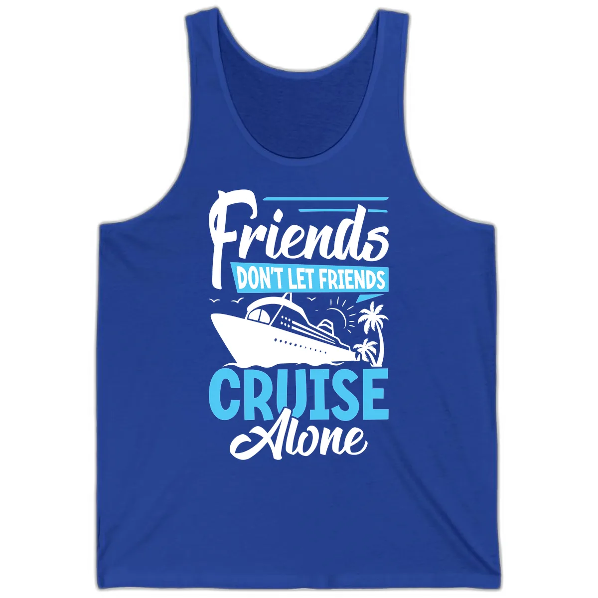 Friends Don't Let Friends Cruise Alone Tank in True Royal