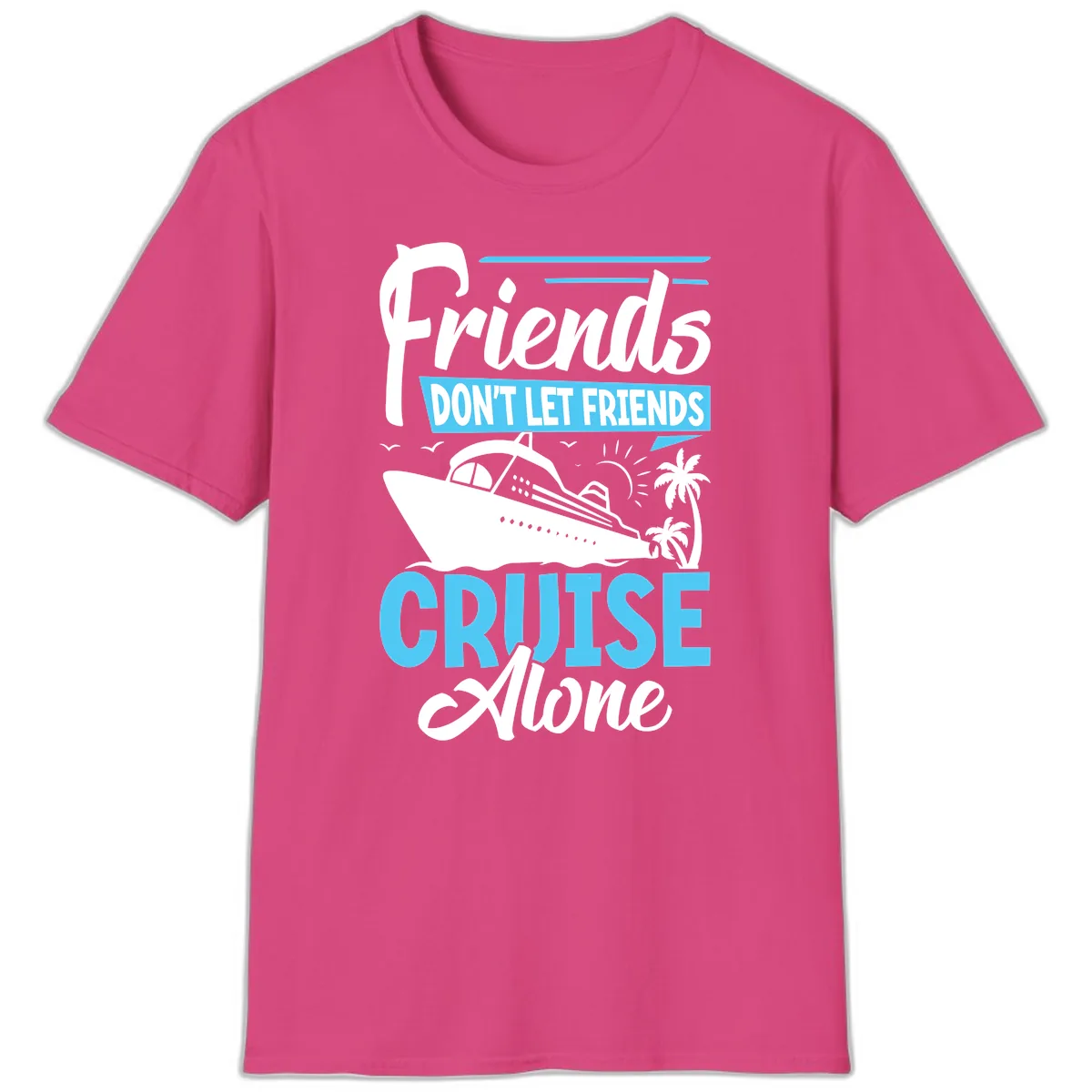 Friends Don't Let Friends Cruise Alone T-Shirt in Heliconia