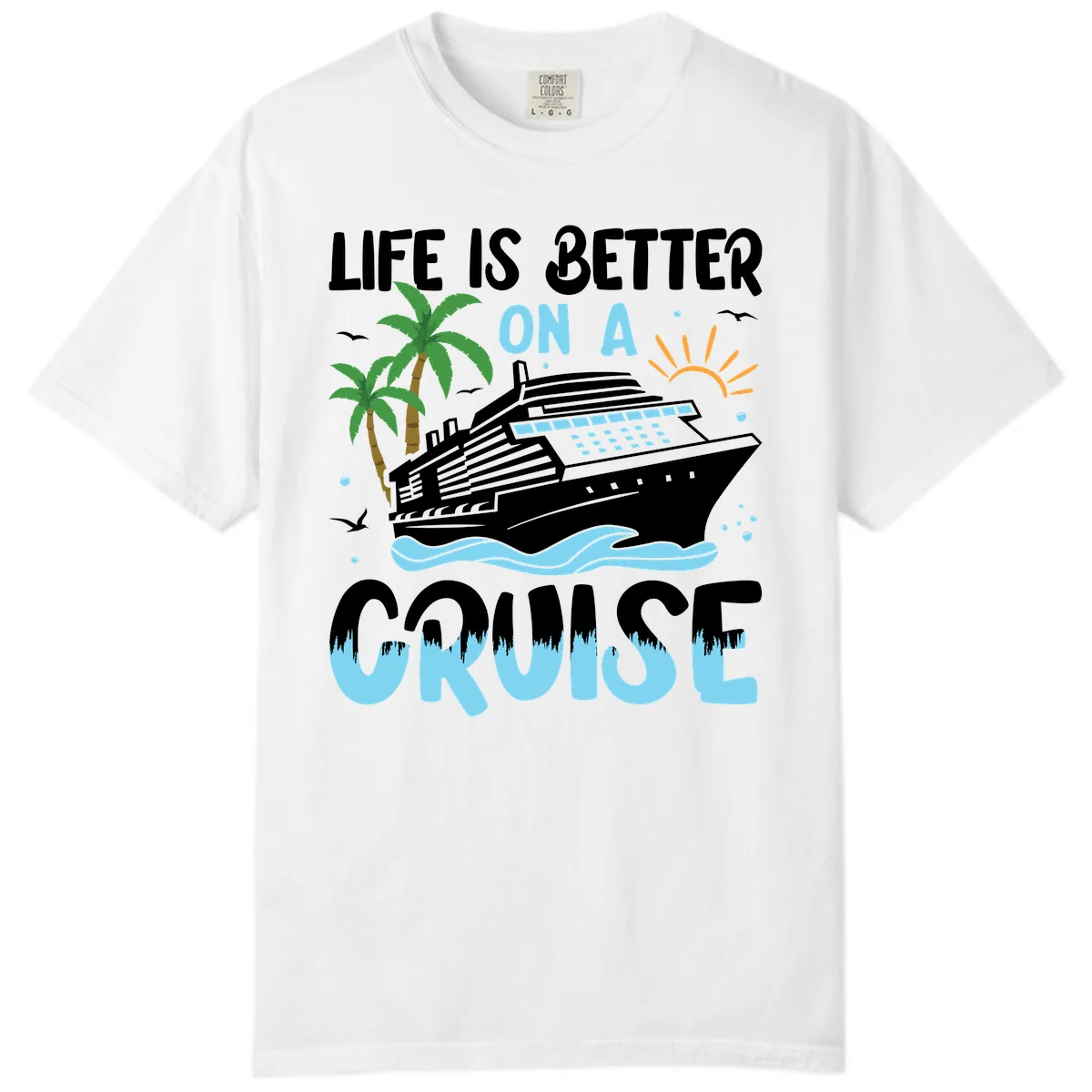 Life Is Better On A Cruise Comfort Color in White