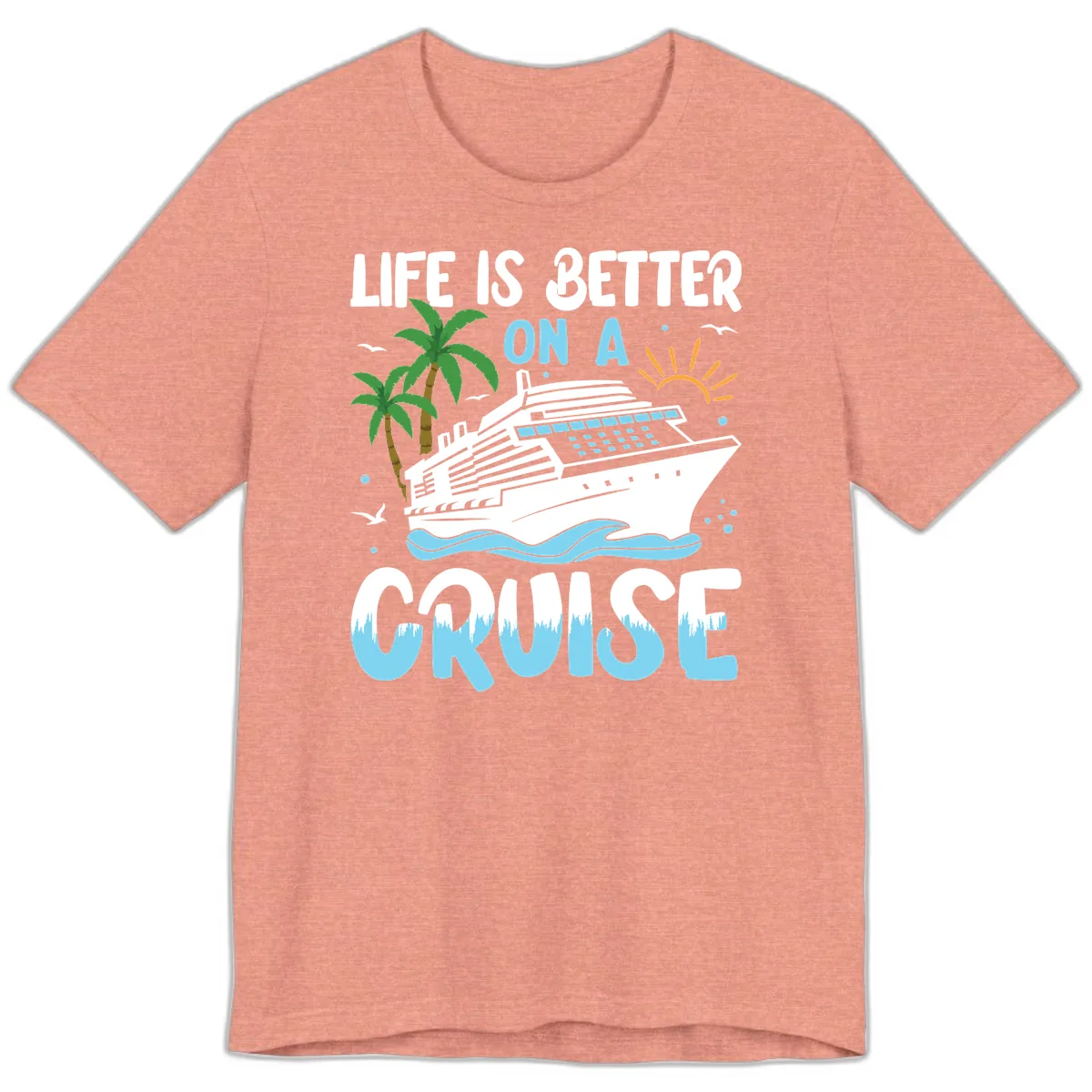 Life Is Better On A Cruise Premium T-Shirt in Heather Sunset