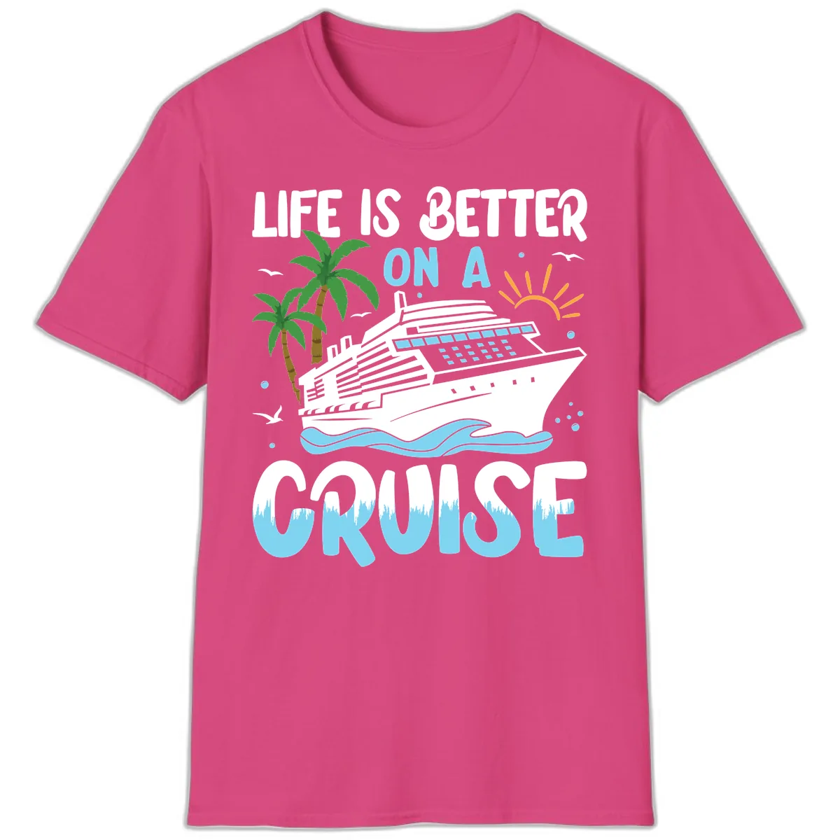 Life Is Better On A Cruise T-Shirt in Heliconia