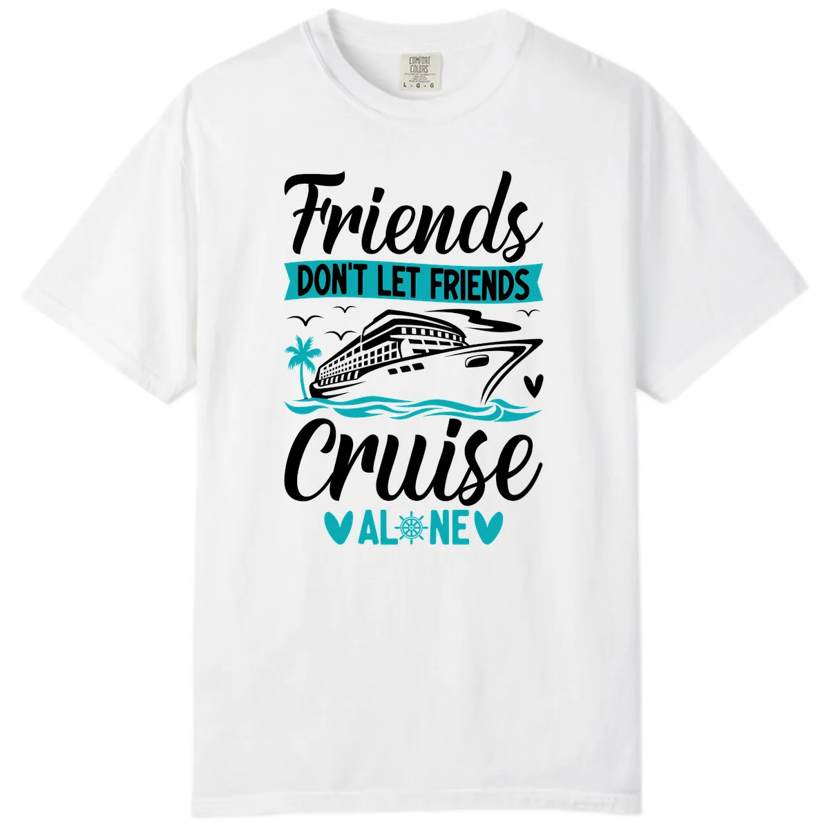 Friends Don't Let Friends Cruise Alone Comfort Color in White