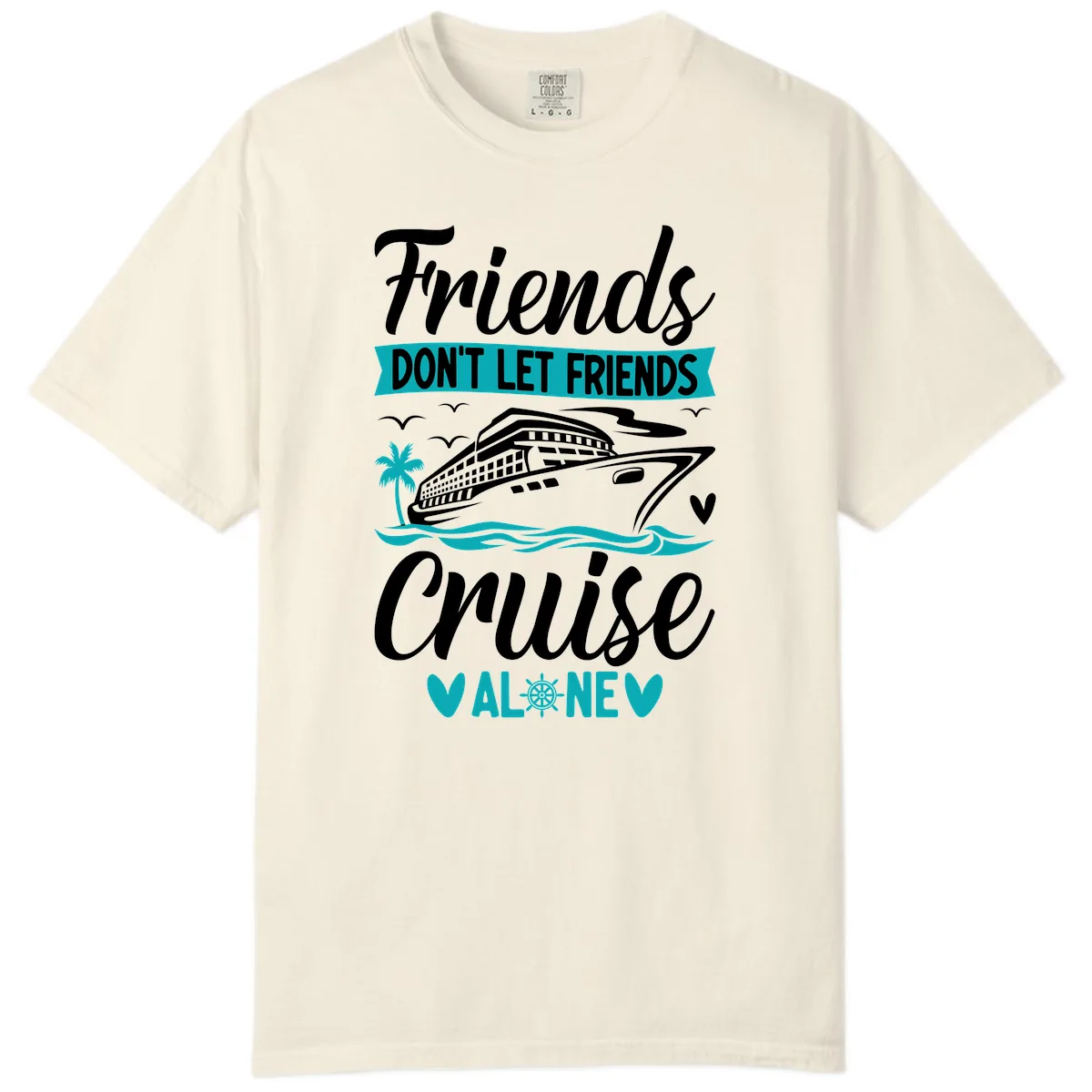Friends Don't Let Friends Cruise Alone Comfort Color in Ivory