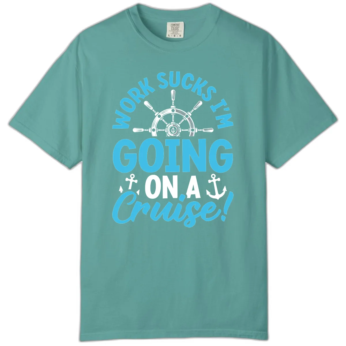 Work Sucks I'm Going On A Cruise Comfort Color in Seafoam