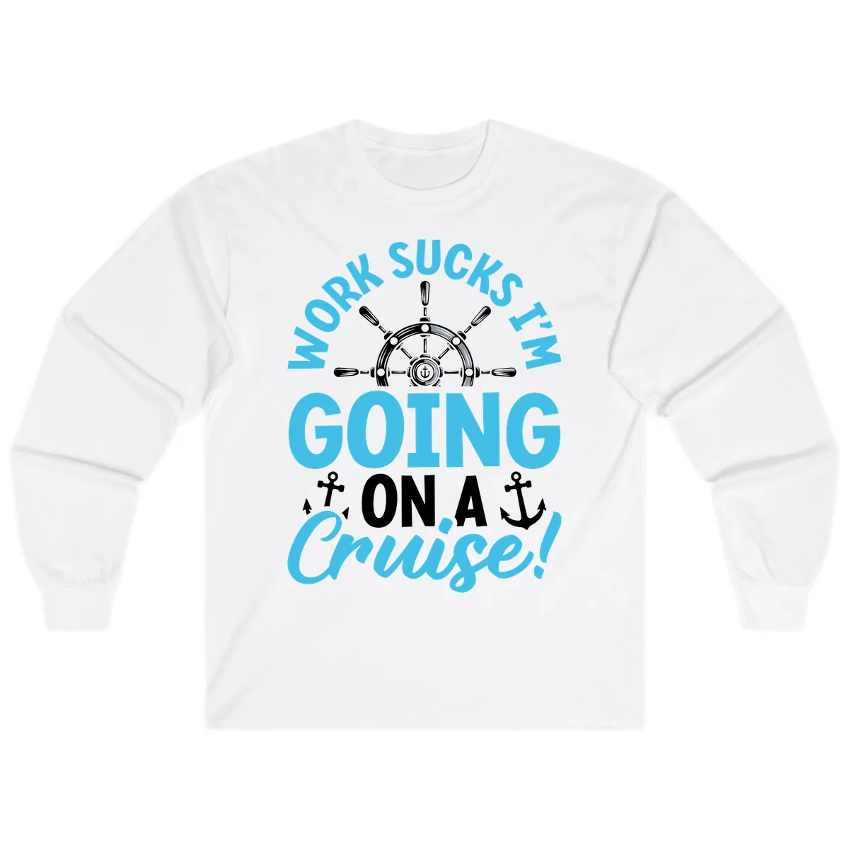 Work Sucks I'm Going On A Cruise Long Sleeve in White