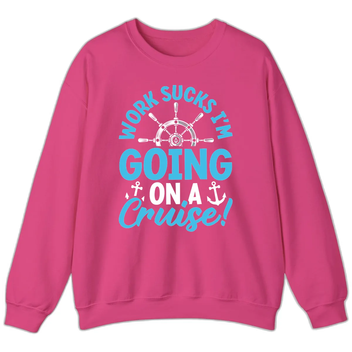 Work Sucks I'm Going On A Cruise Sweatshirt in Heliconia