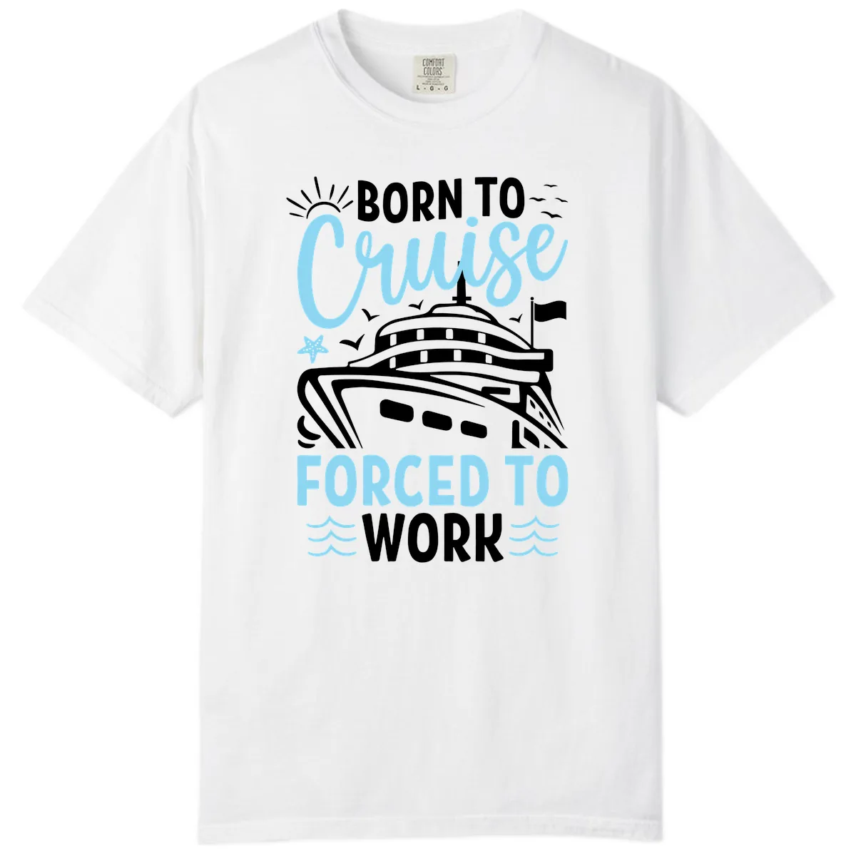 Born To Cruise Forced To Work Comfort Color in White
