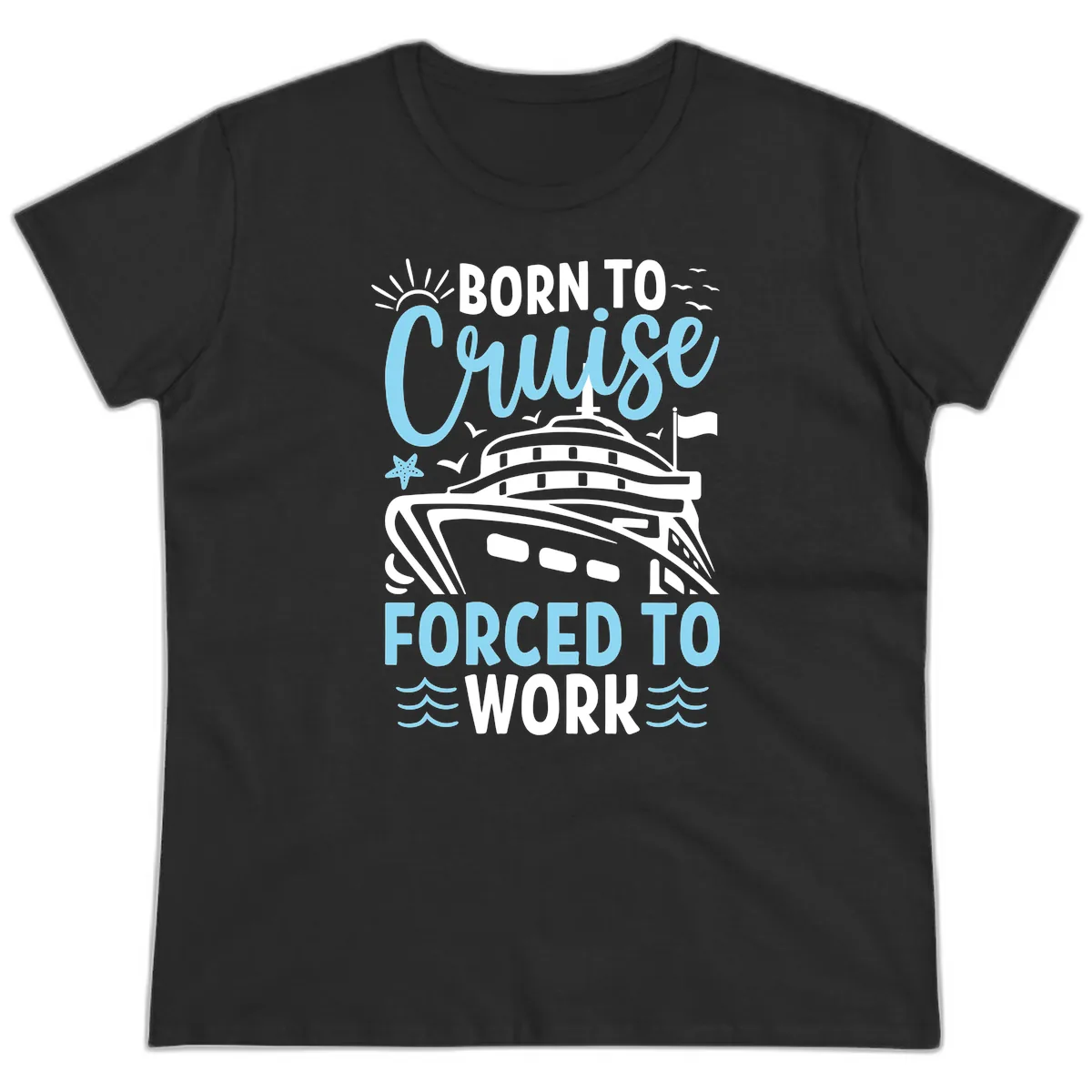 Born To Cruise Forced To Work Ladies Tee in Black