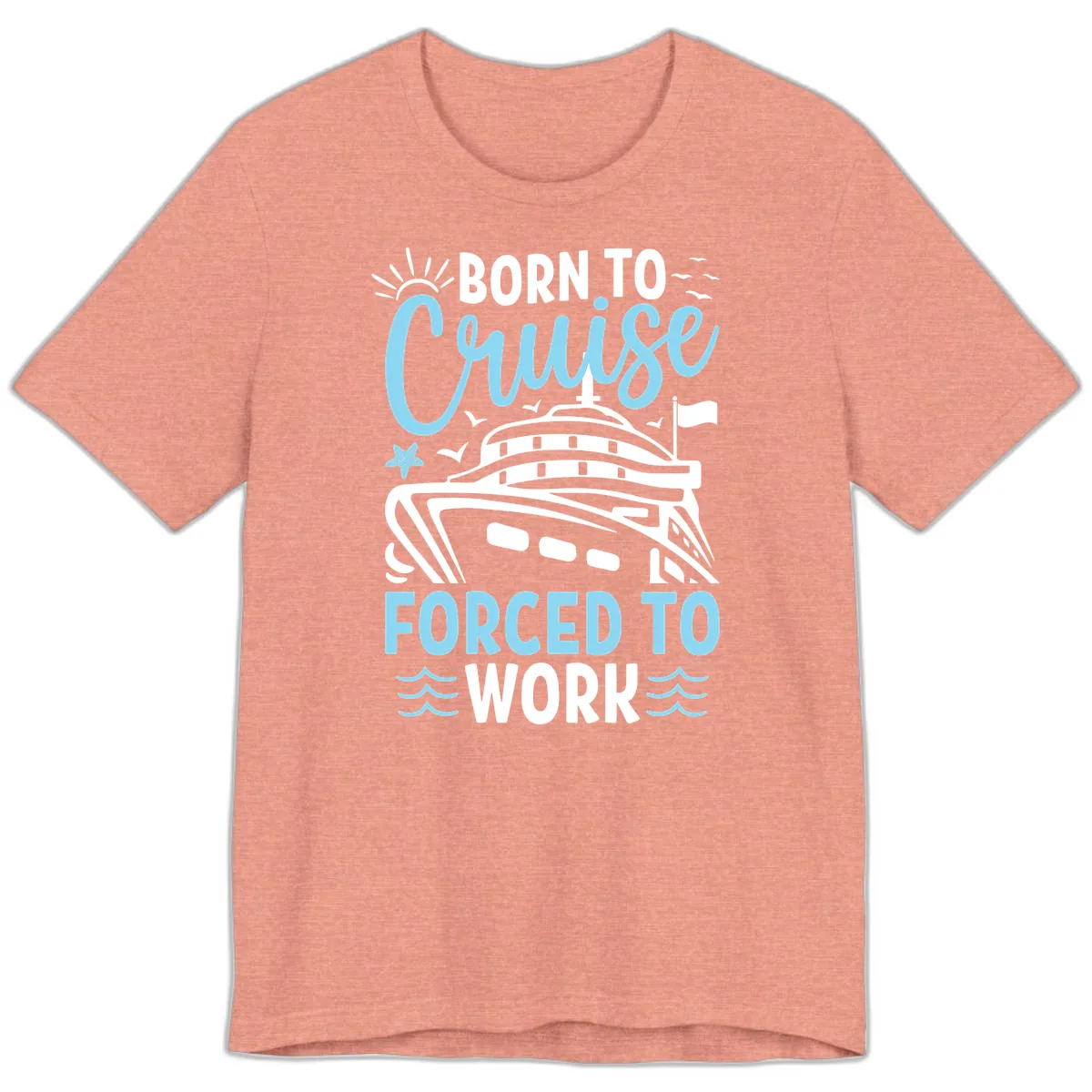 Born To Cruise Forced To Work Premium T-Shirt in Heather Sunset