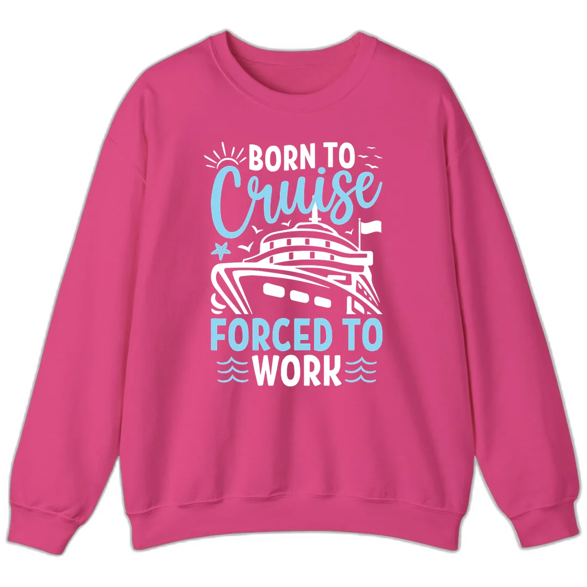 Born To Cruise Forced To Work Sweatshirt in Heliconia