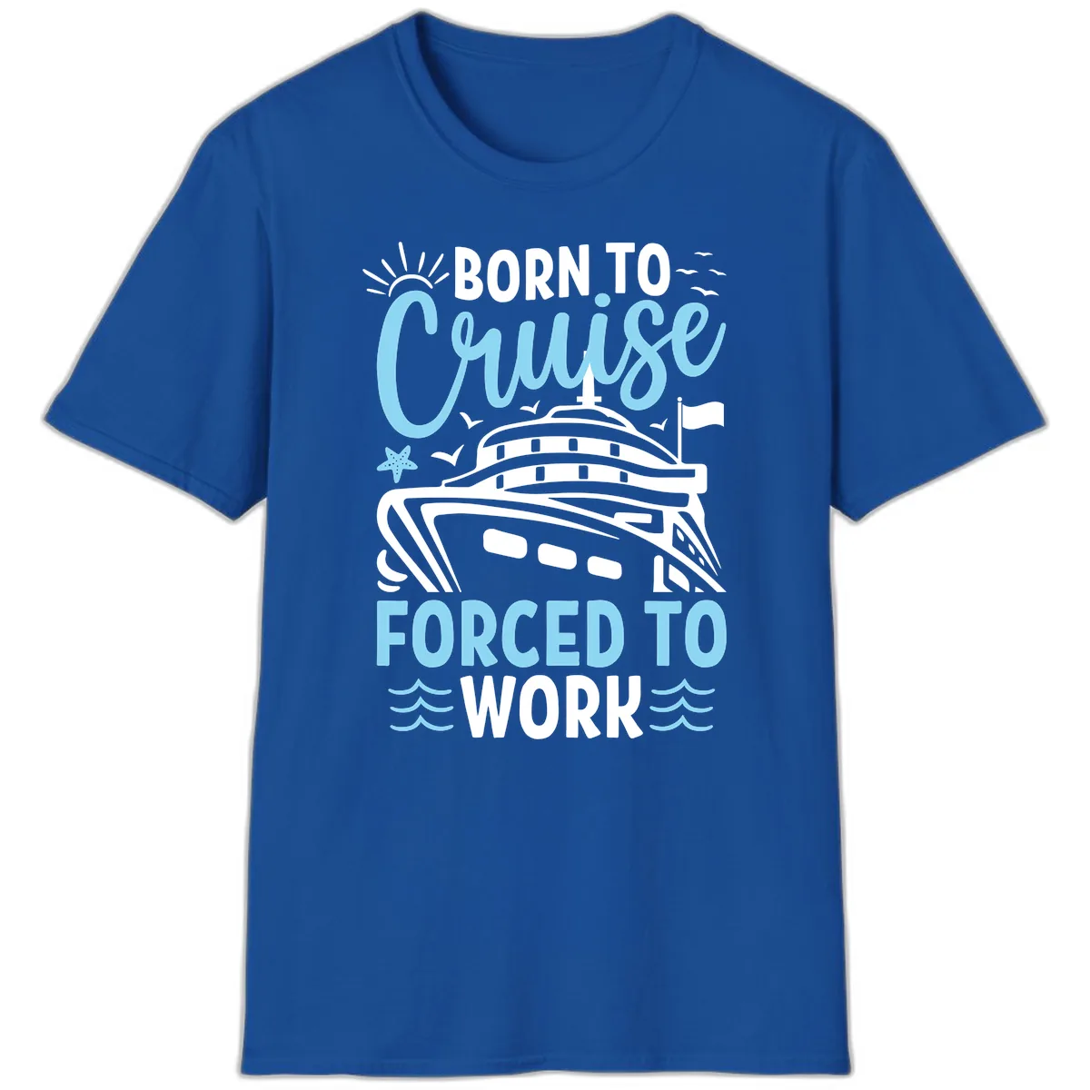 Born To Cruise Forced To Work T-Shirt in Royal
