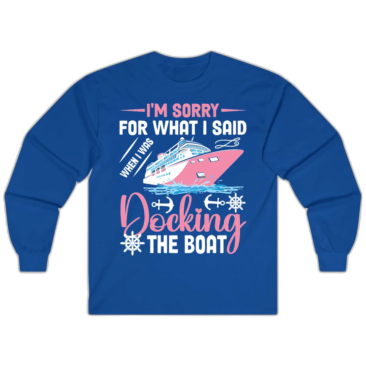 Sorry For What I Said When Docking The Boat Long Sleeve in Royal