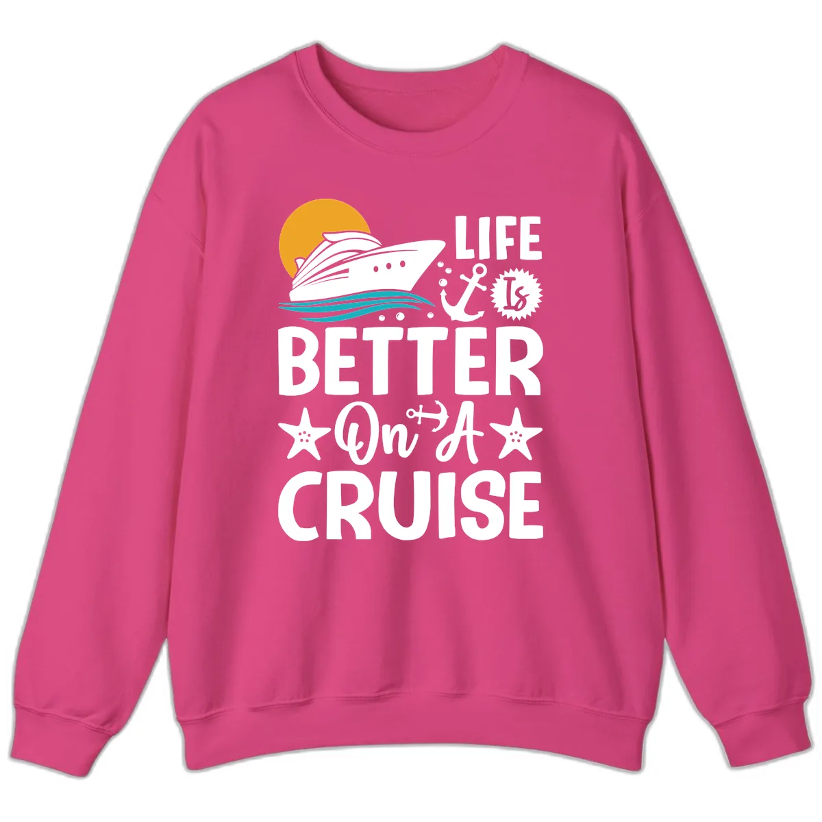 Life Is Better On A Cruise Sweatshirt in Heliconia