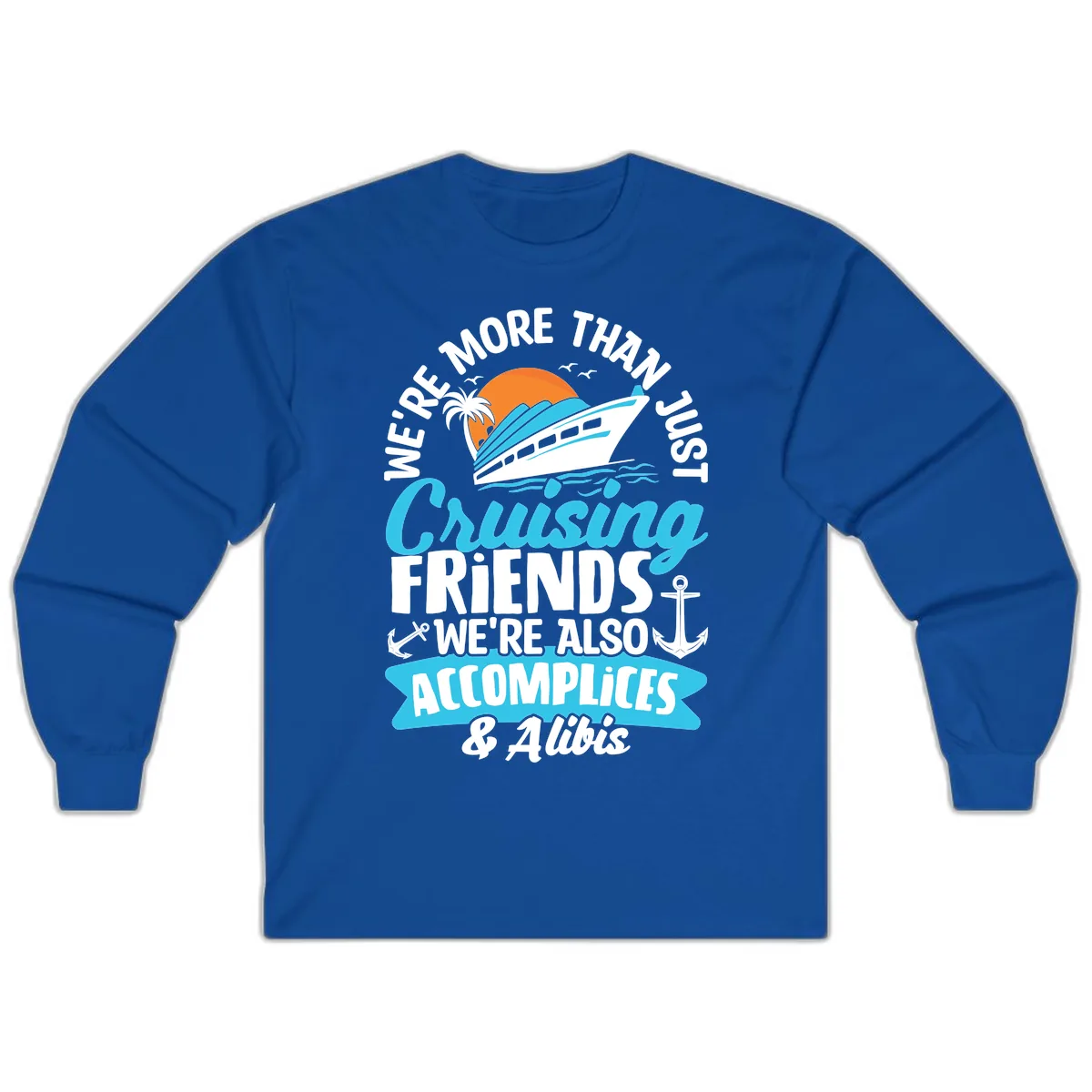 We're More Than Just Cruising Friends Long Sleeve in Royal