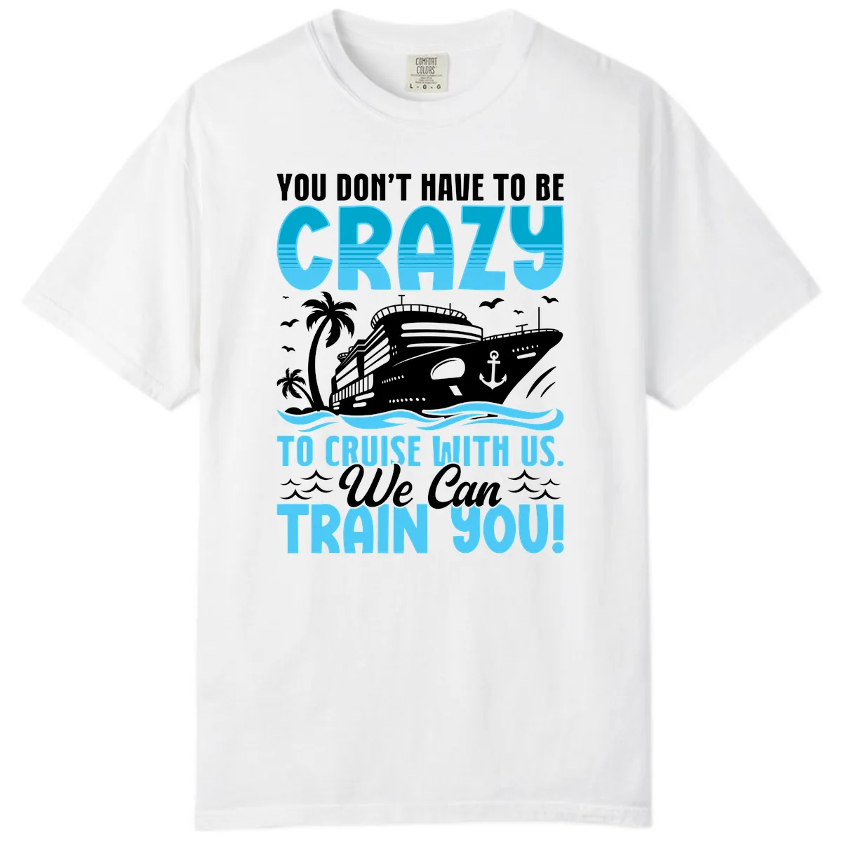 You Don't Have To Be Crazy To Cruise Comfort Color in White